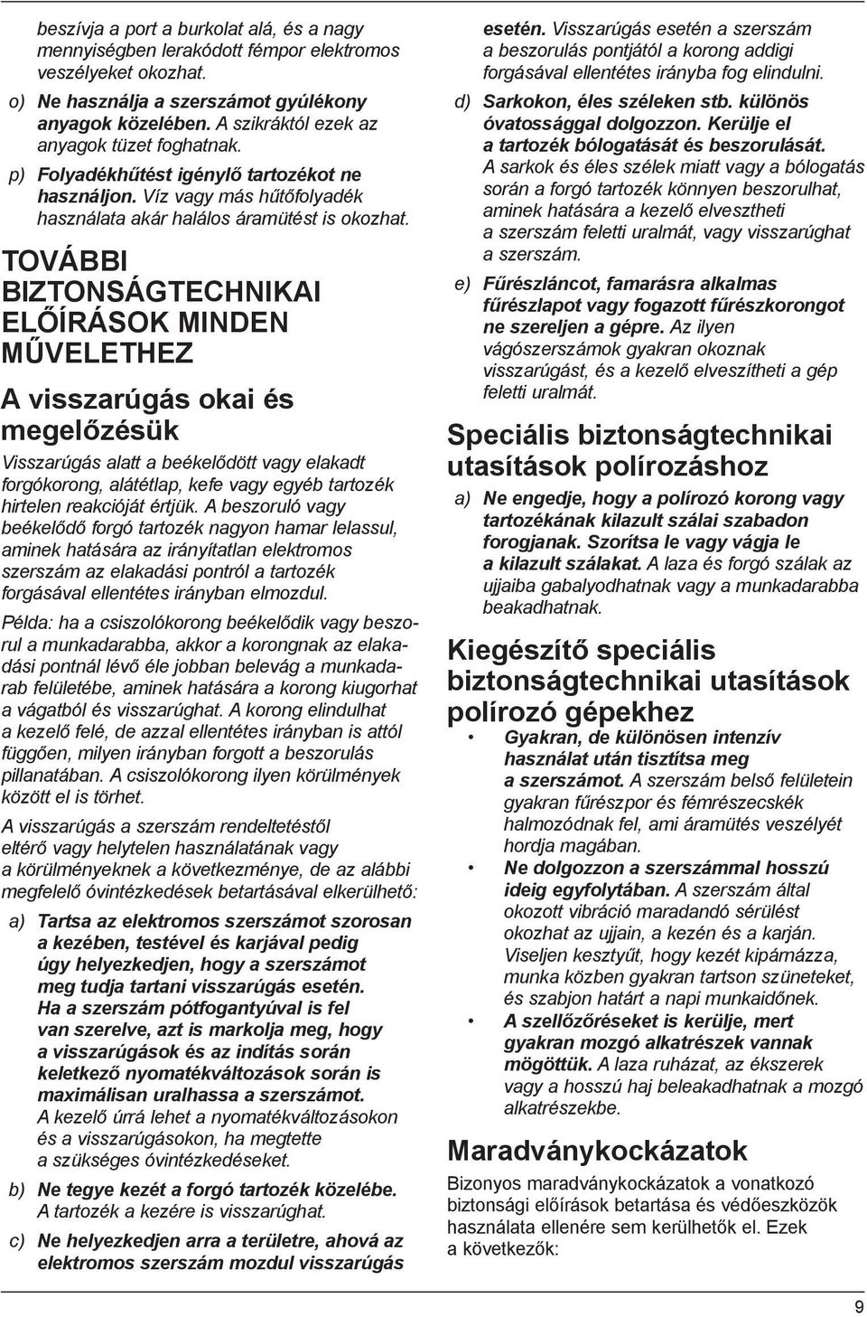 TOVÁBBI BIZTONSÁGTECHNIKAI ELŐÍRÁSOK MINDEN MŰVELETHEZ A visszarúgás okai és megelőzésük Visszarúgás alatt a beékelődött vagy elakadt forgókorong, alátétlap, kefe vagy egyéb tartozék hirtelen