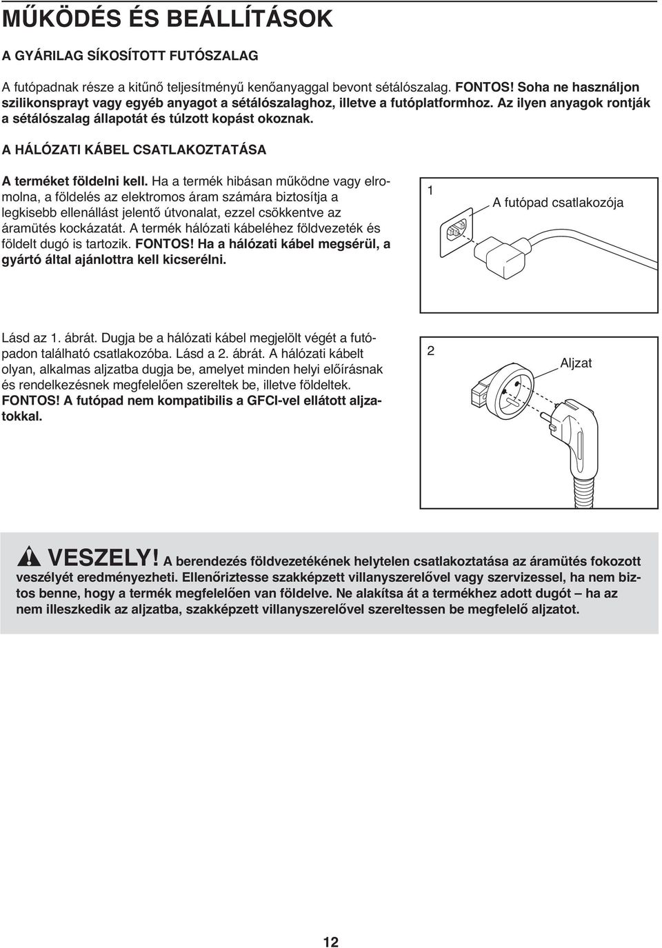 A HÁLÓZATI KÁBEL CSATLAKOZTATÁSA A terméket földelni kell.