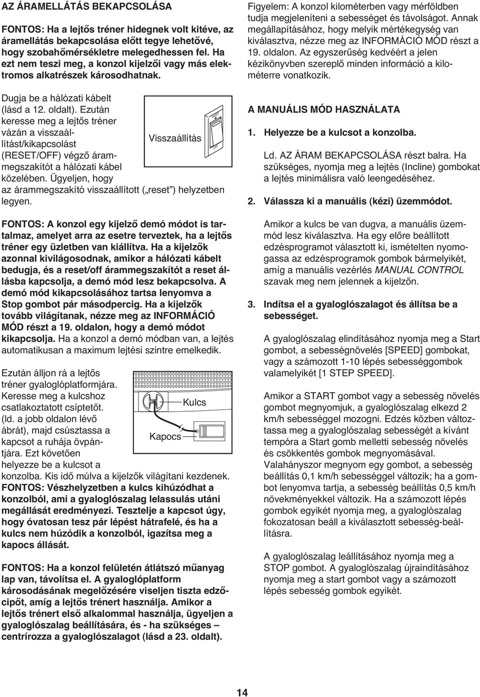 Ezután keresse meg a lejtős tréner vázán a visszaállítást/kikapcsolást Visszaállítás (RESET/OFF) végző árammegszakítót a hálózati kábel közelében.