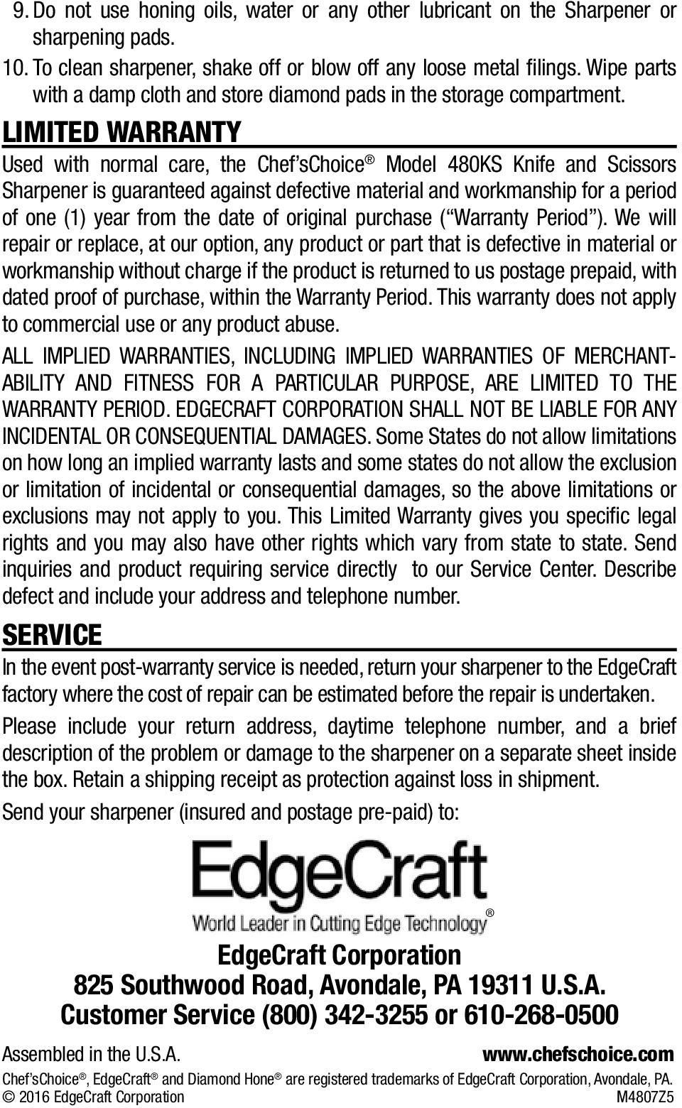 Limited Warranty Used with normal care, the Chef schoice Model 480KS Knife and Scissors Sharpener is guaranteed against defective material and workmanship for a period of one (1) year from the date