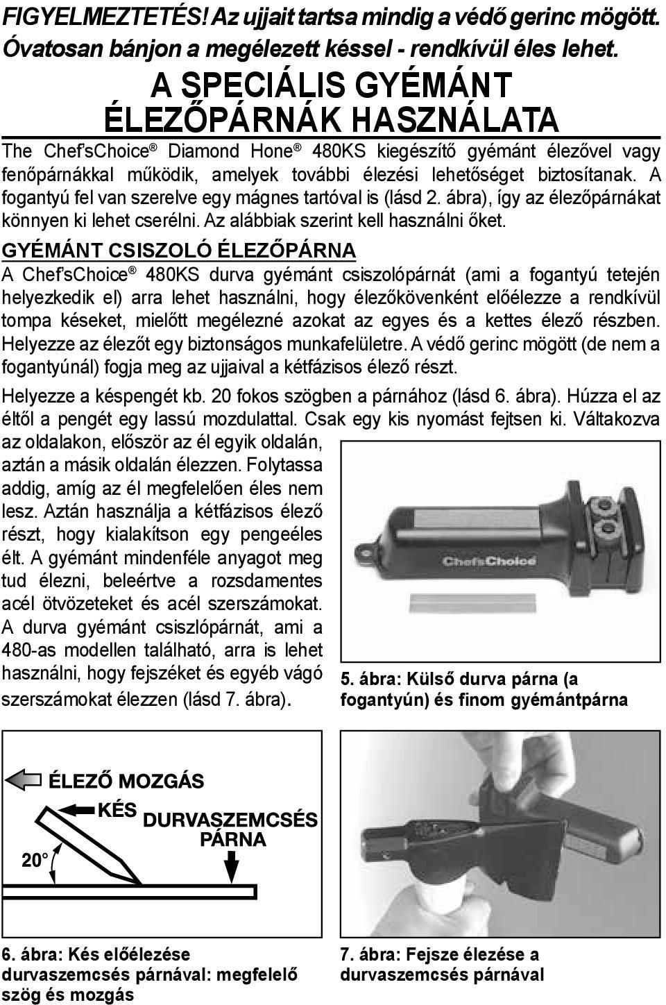 A fogantyú fel van szerelve egy mágnes tartóval is (lásd 2. ábra), így az élezőpárnákat könnyen ki lehet cserélni. Az alábbiak szerint kell használni őket.