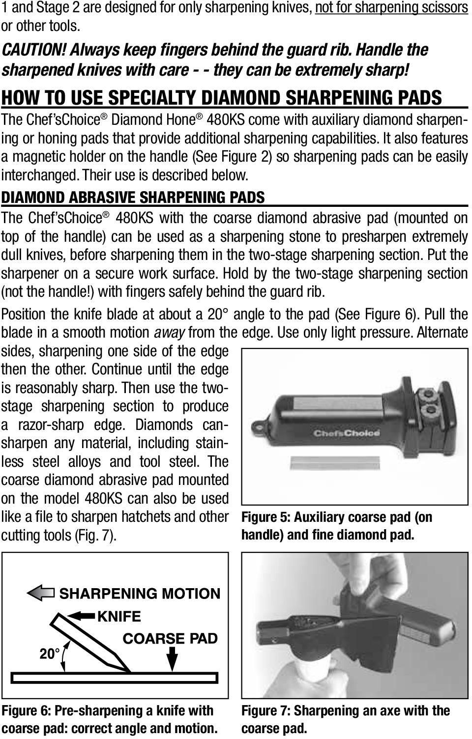 How to Use Specialty diamond Sharpening Pads The Chef schoice Diamond Hone 480KS come with auxiliary diamond sharpening or honing pads that provide additional sharpening capabilities.