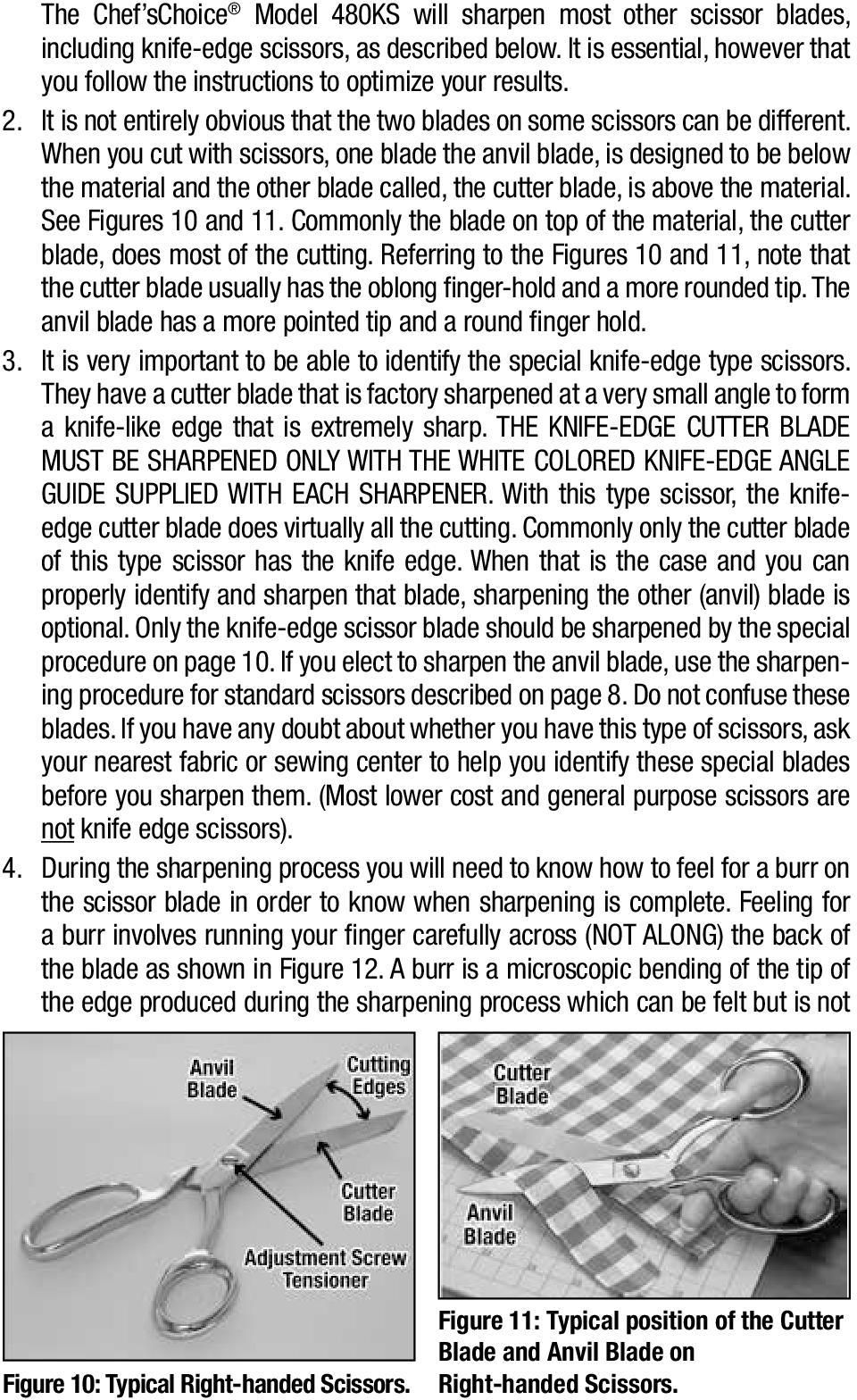 When you cut with scissors, one blade the anvil blade, is designed to be below the material and the other blade called, the cutter blade, is above the material. See Figures 10 and 11.