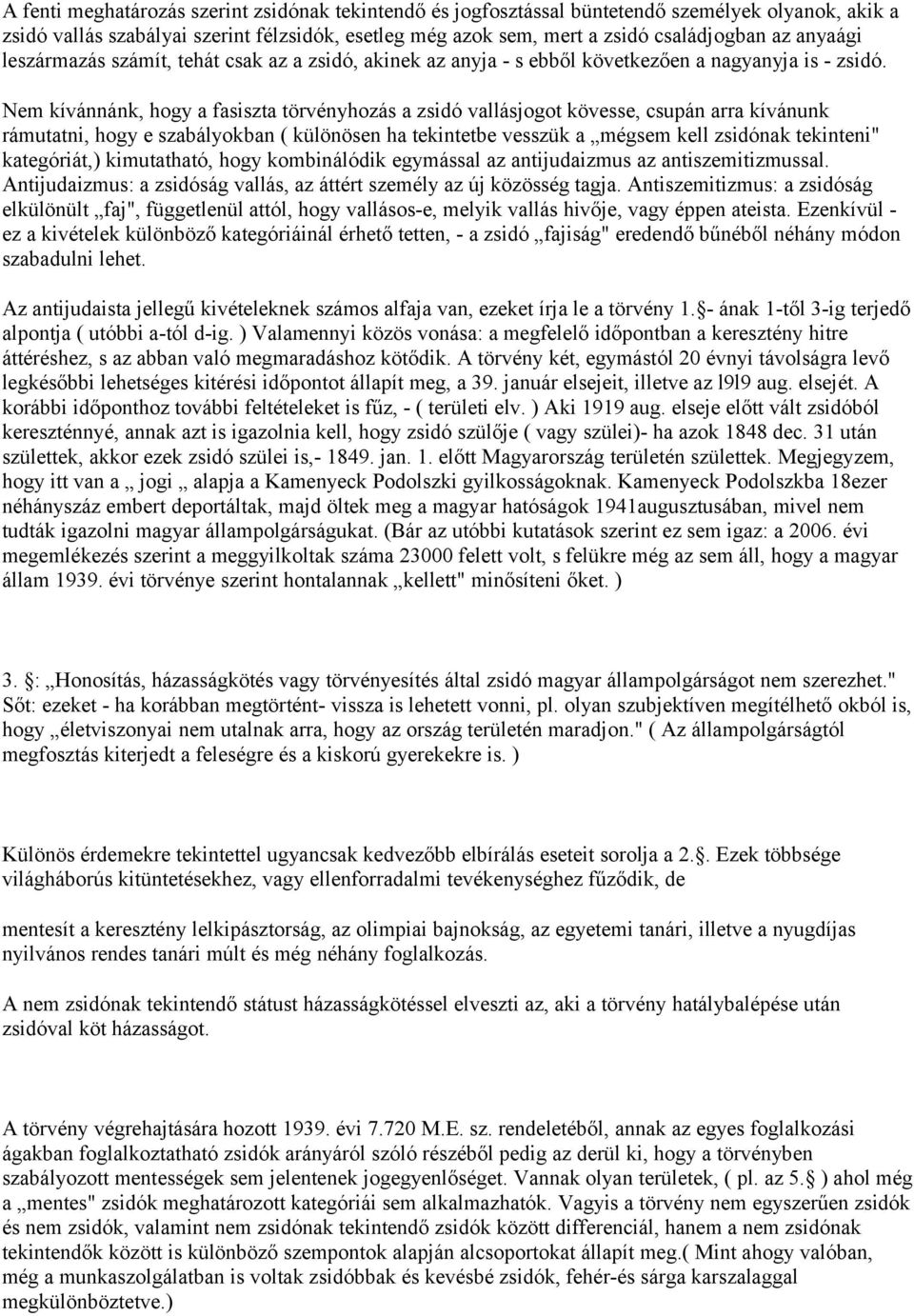 Nem kívánnánk, hogy a fasiszta törvényhozás a zsidó vallásjogot kövesse, csupán arra kívánunk rámutatni, hogy e szabályokban ( különösen ha tekintetbe vesszük a mégsem kell zsidónak tekinteni"