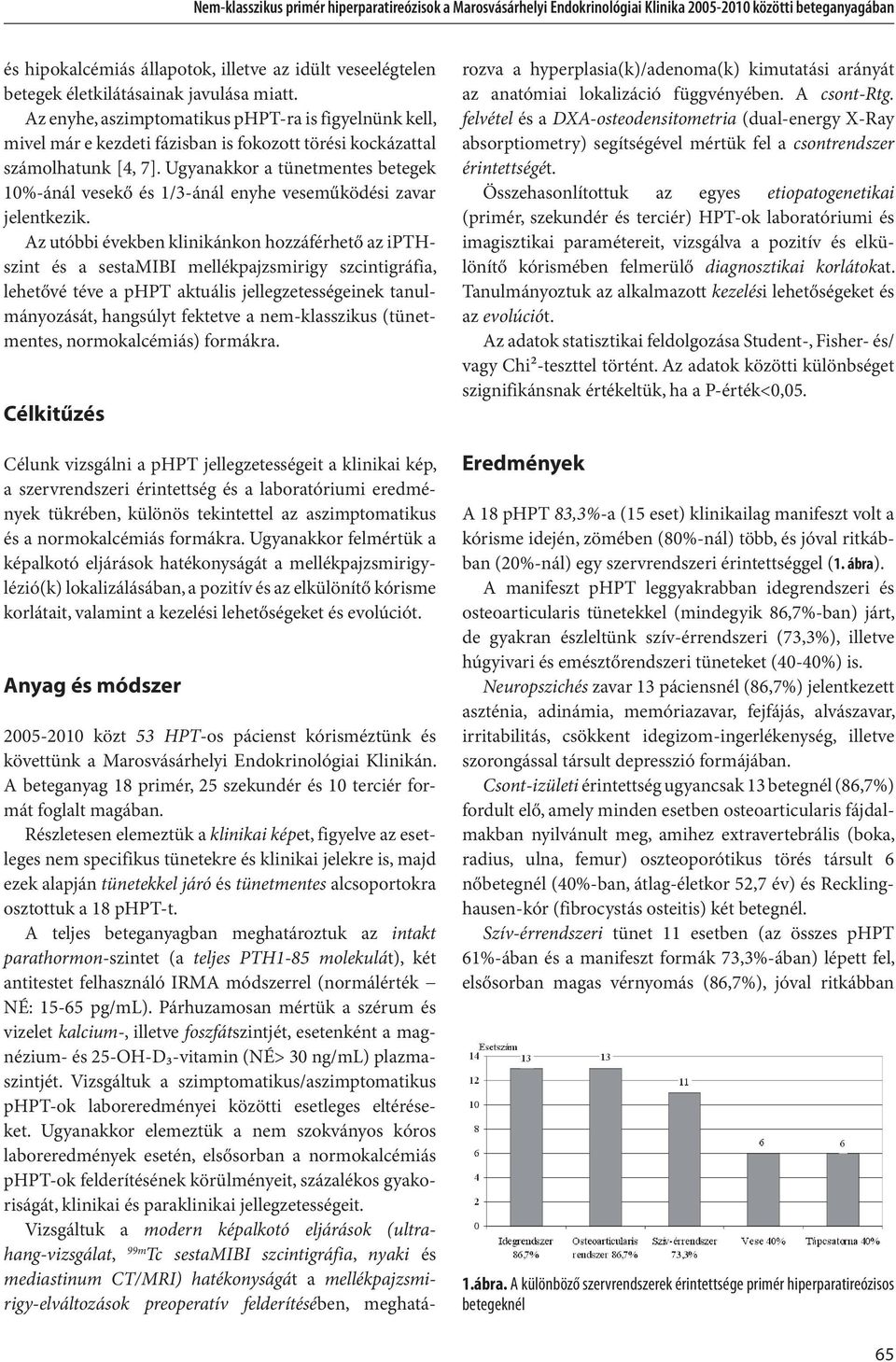 Ugyanakkor a tünetmentes betegek 10%-ánál vesekő és 1/3-ánál enyhe veseműködési zavar jelentkezik.