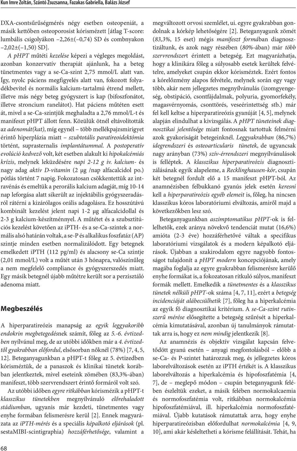 A phpt műtéti kezelése képezi a végleges megoldást, azonban konzervatív therapiát ajánlunk, ha a beteg tünetmentes vagy a se-ca-szint 2,75 mmol/l alatt van.