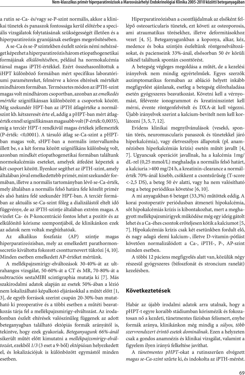 A se-ca és se-p szintekben észlelt szórás némi nehézséget képezhet a hiperparatireózis három etiopathogenetikai formájának elkülönítésében, például ha normokalcémia társul magas ipth-értékkel.