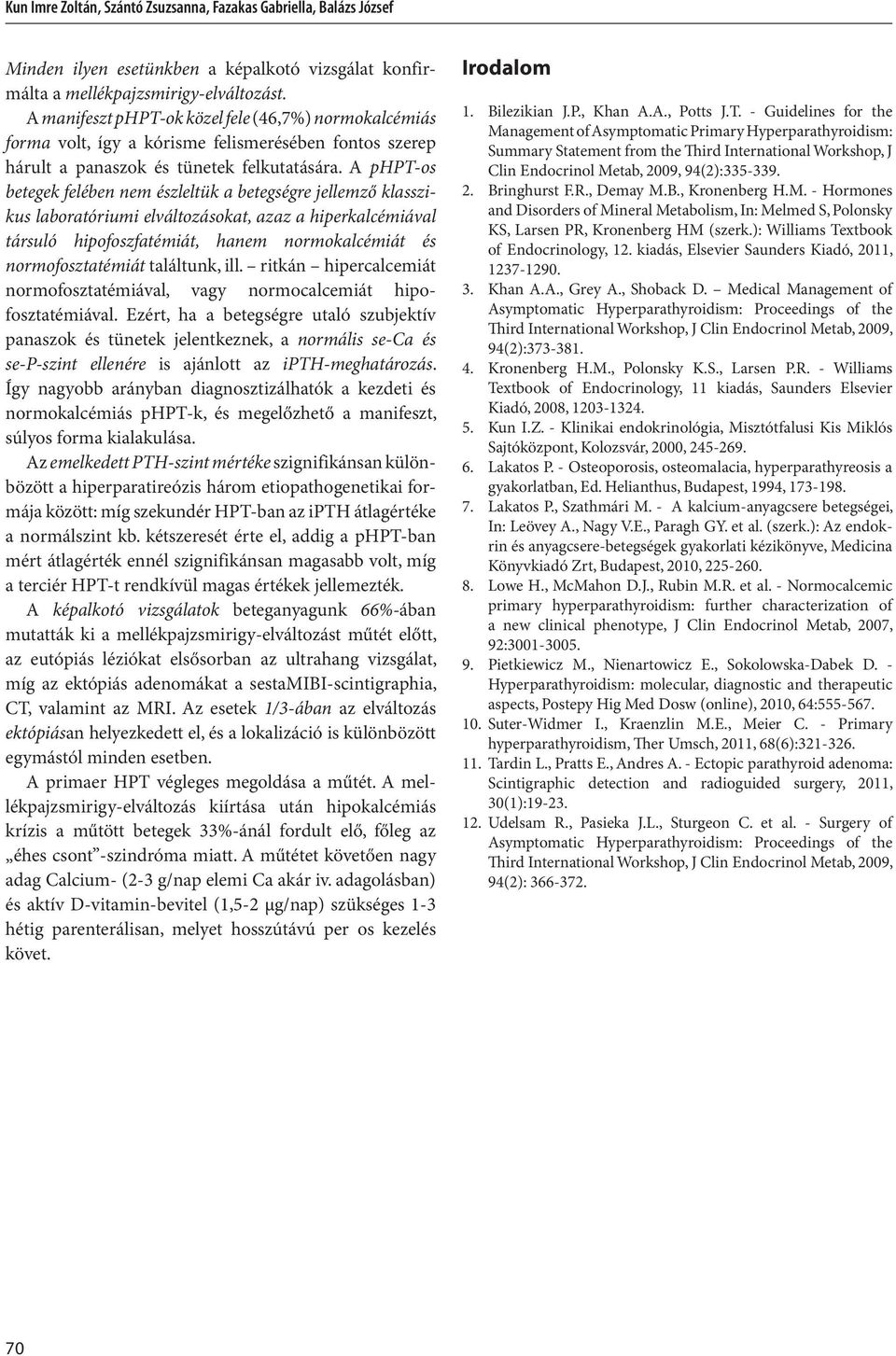 A phpt-os betegek felében nem észleltük a betegségre jellemző klasszikus laboratóriumi elváltozásokat, azaz a hiperkalcémiával társuló hipo fosz fatémiát, hanem normokalcémiát és normofosztatémiát