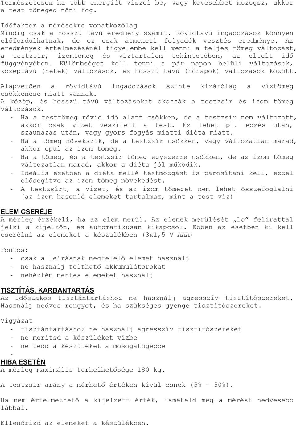 Az eredmények értelmezésénél figyelembe kell venni a teljes tömeg változást, a testzsír, izomtömeg és víztartalom tekintetében, az eltelt idő függvényében.