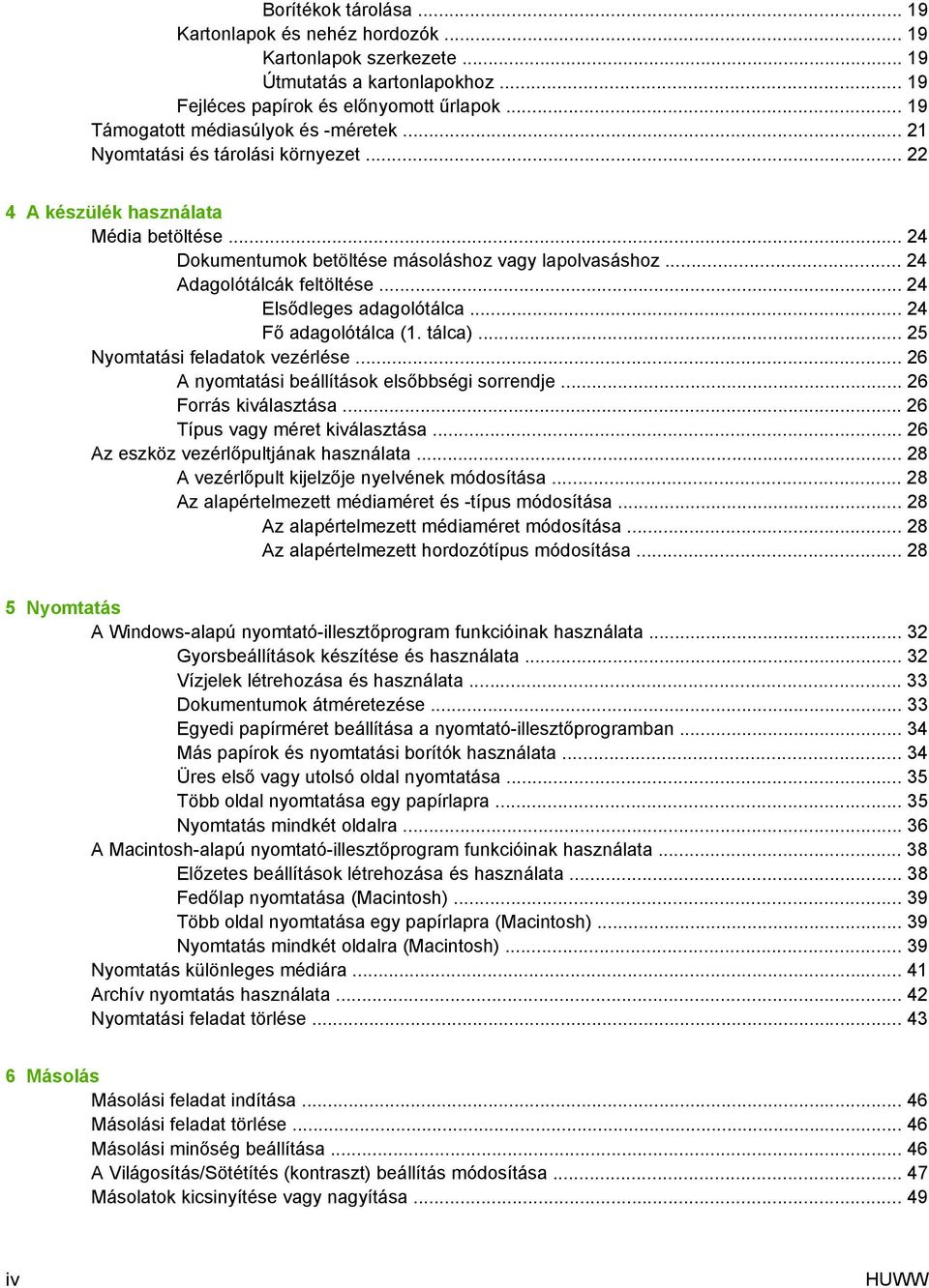 .. 24 Adagolótálcák feltöltése... 24 Elsődleges adagolótálca... 24 Fő adagolótálca (1. tálca)... 25 Nyomtatási feladatok vezérlése... 26 A nyomtatási beállítások elsőbbségi sorrendje.