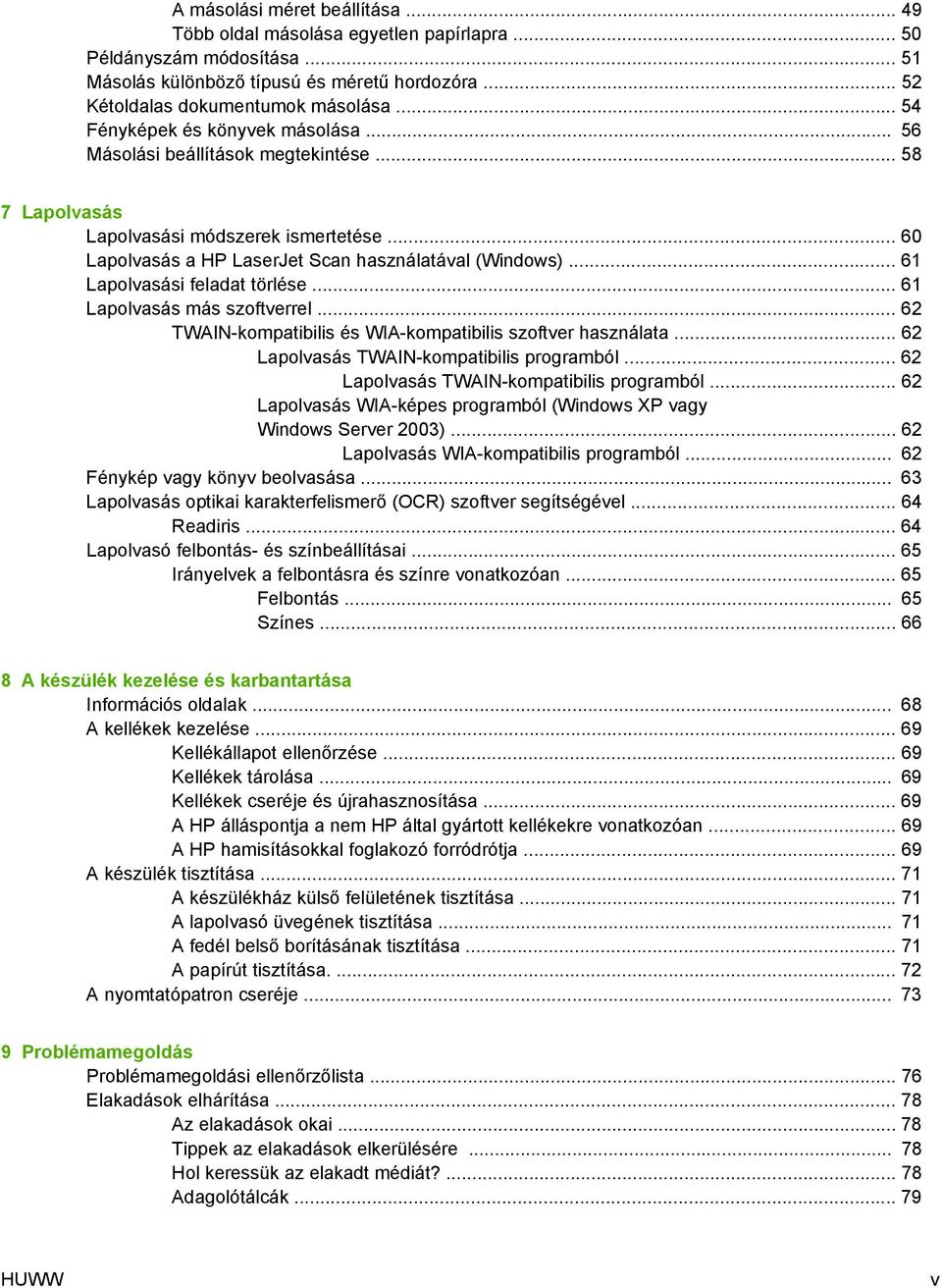 .. 61 Lapolvasási feladat törlése... 61 Lapolvasás más szoftverrel... 62 TWAIN-kompatibilis és WIA-kompatibilis szoftver használata... 62 Lapolvasás TWAIN-kompatibilis programból.