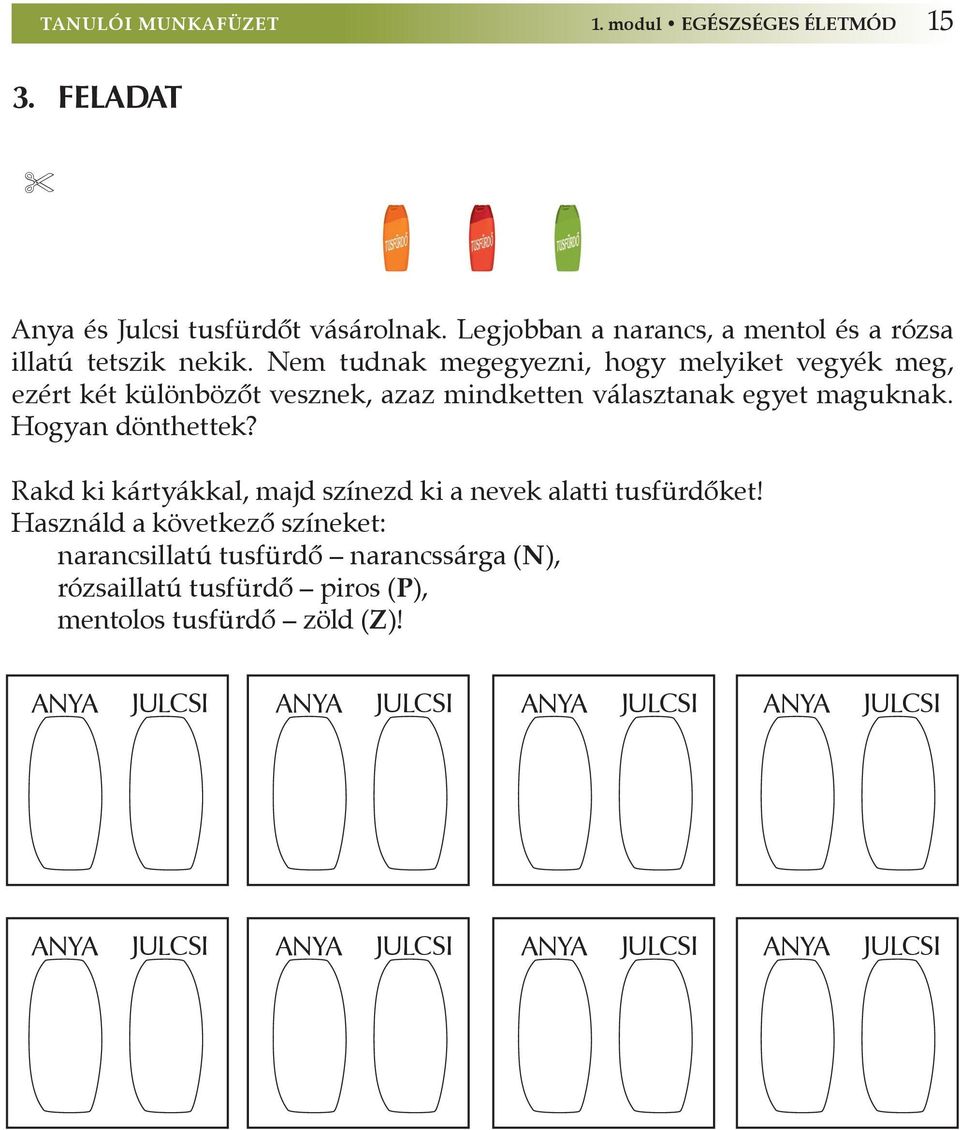 Nem tudnak megegyezni, hogy melyiket vegyék meg, ezért két különbözőt vesznek, azaz mindketten választanak egyet maguknak. Hogyan dönthettek?