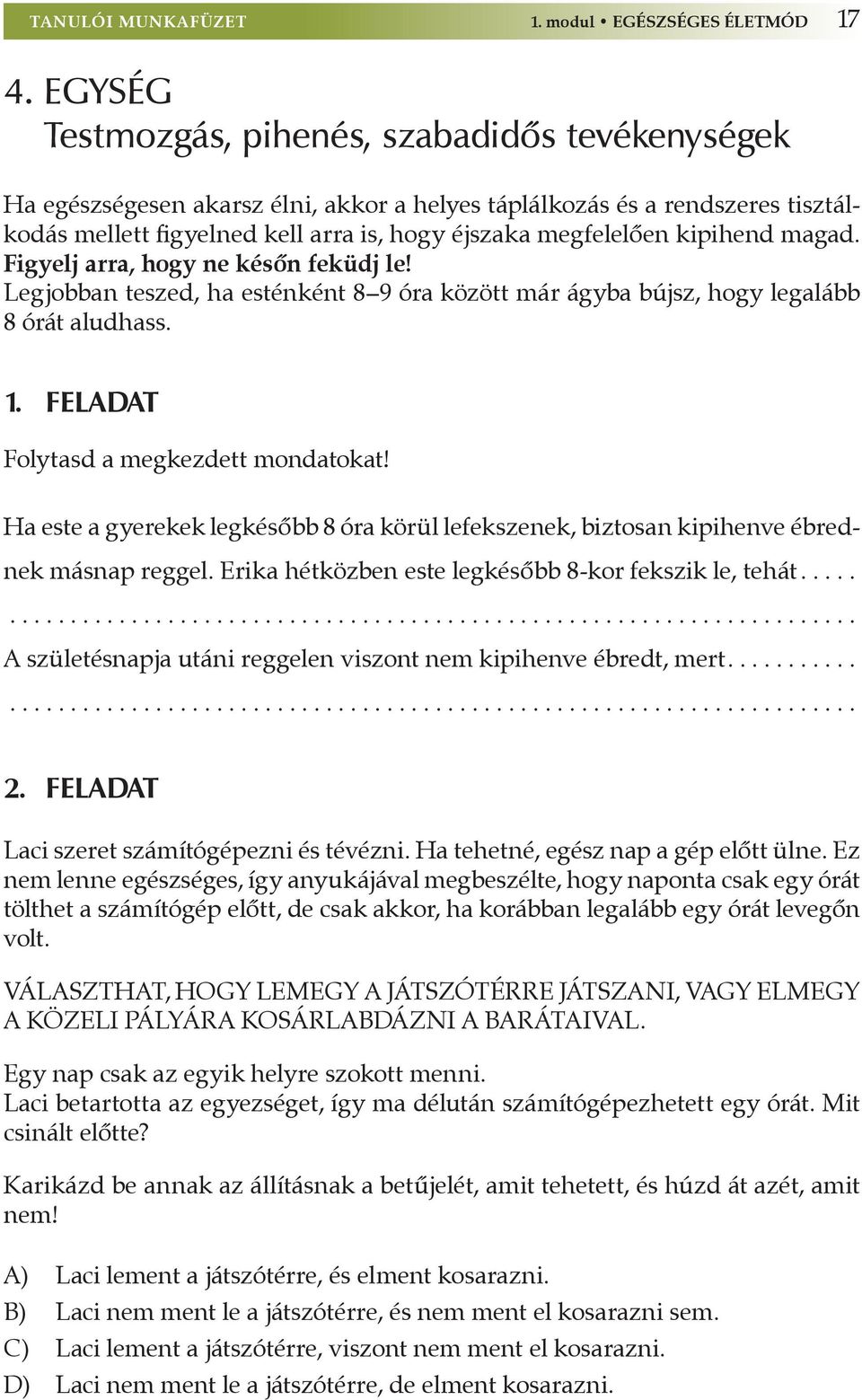 kipihend magad. Figyelj arra, hogy ne későn feküdj le! Legjobban teszed, ha esténként 8 9 óra között már ágyba bújsz, hogy legalább 8 órát aludhass. 1. feladat Folytasd a megkezdett mondatokat!