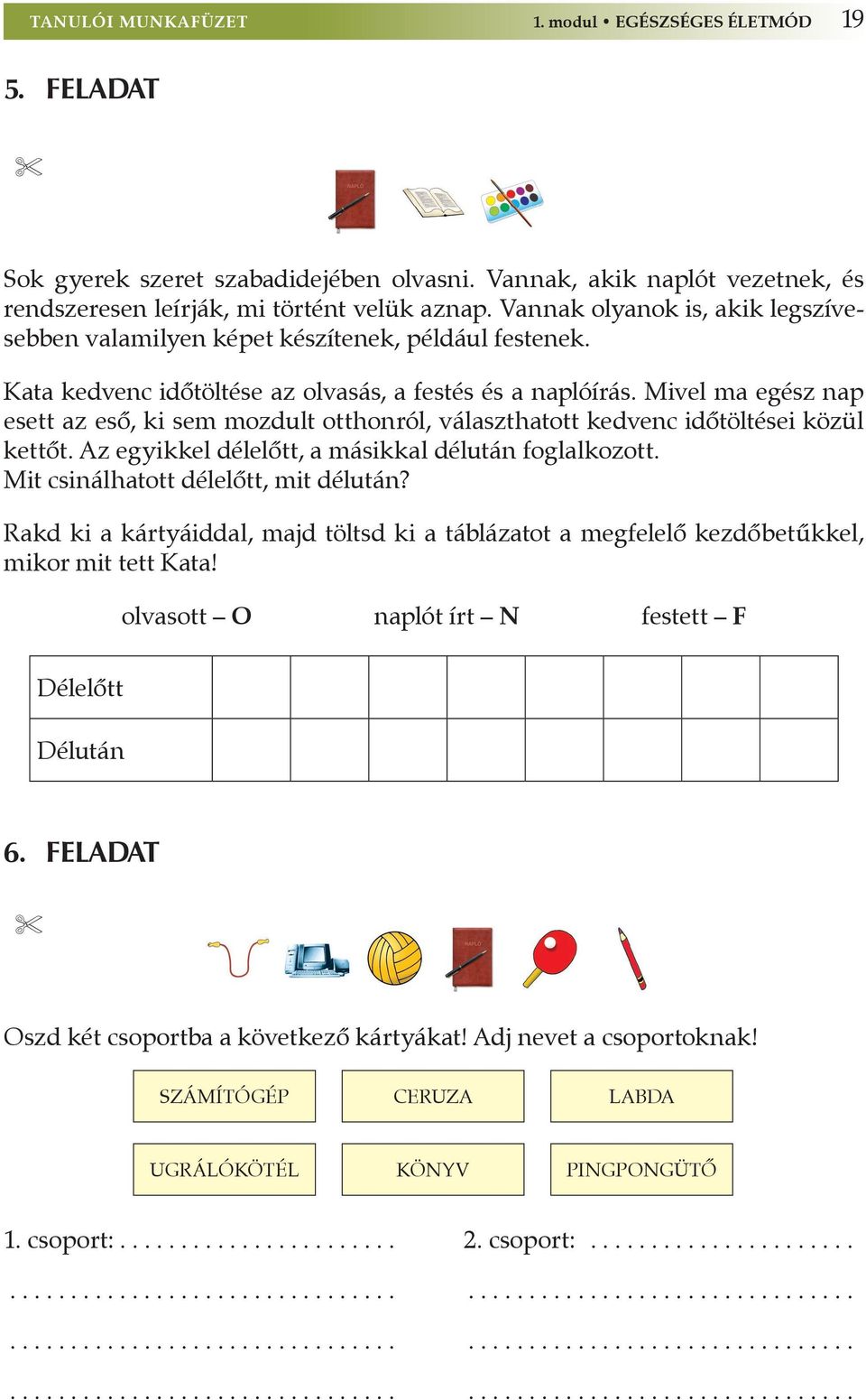 Mivel ma egész nap esett az eső, ki sem mozdult otthonról, választhatott kedvenc időtöltései közül kettőt. Az egyikkel délelőtt, a másikkal délután foglalkozott.