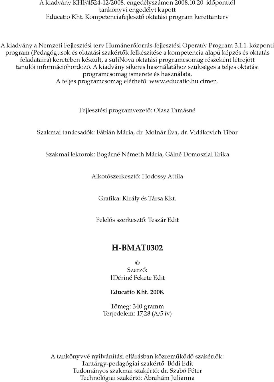 1. központi program (Pedagógusok és oktatási szakértők felkészítése a kompetencia alapú képzés és oktatás feladataira) keretében készült, a sulinova oktatási programcsomag részeként létrejött tanulói