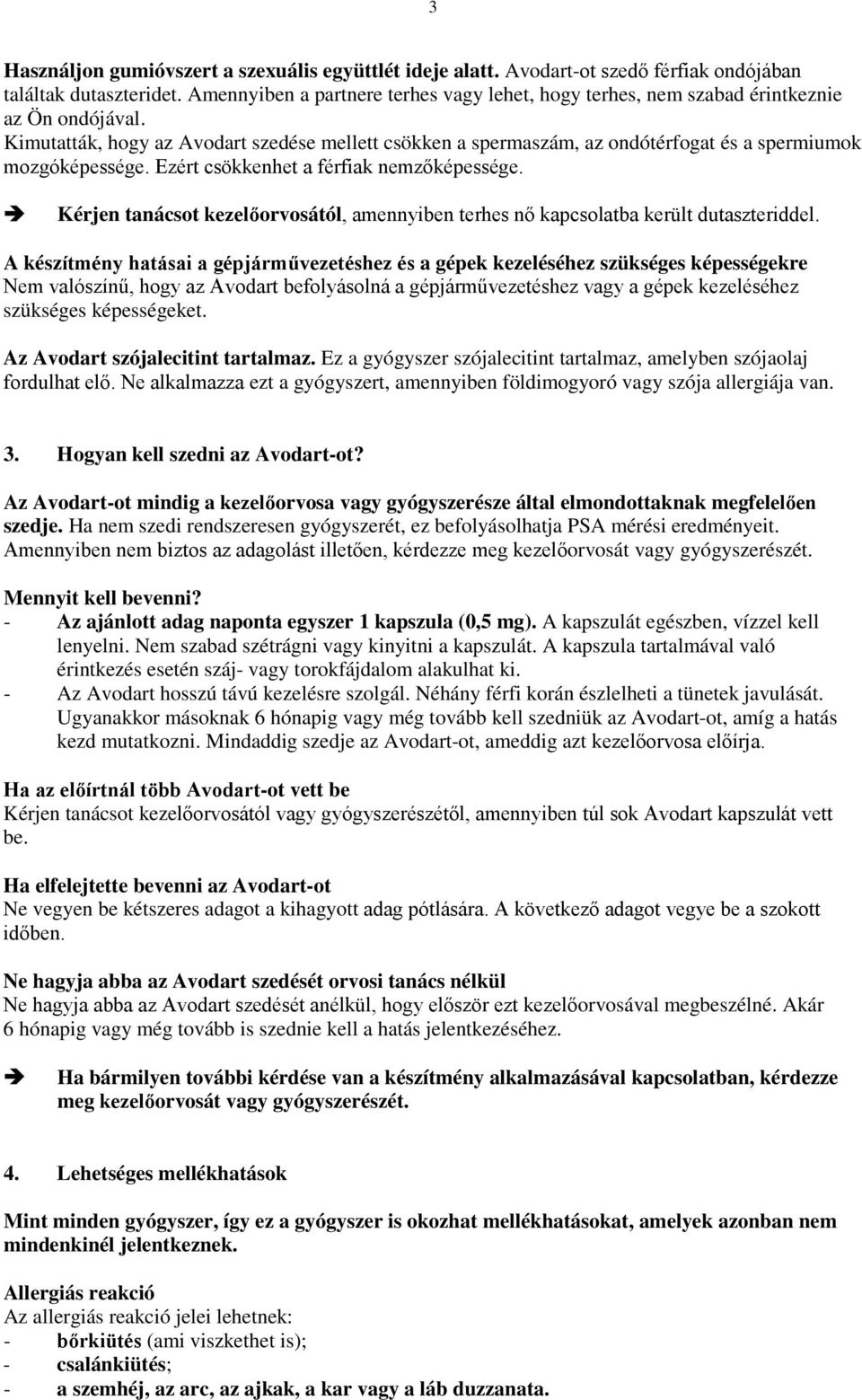 Kimutatták, hogy az Avodart szedése mellett csökken a spermaszám, az ondótérfogat és a spermiumok mozgóképessége. Ezért csökkenhet a férfiak nemzőképessége.