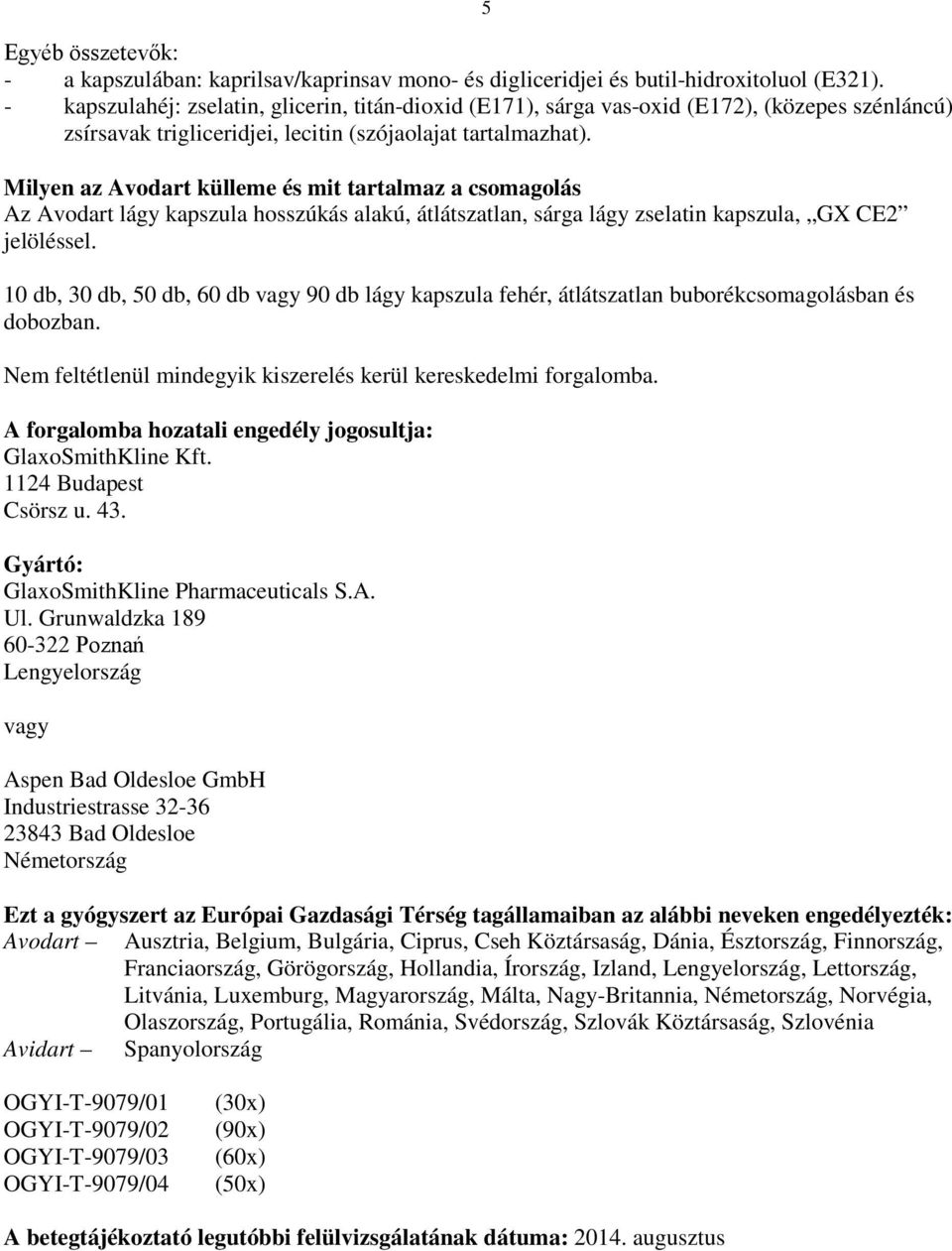 Milyen az Avodart külleme és mit tartalmaz a csomagolás Az Avodart lágy kapszula hosszúkás alakú, átlátszatlan, sárga lágy zselatin kapszula, GX CE2 jelöléssel.