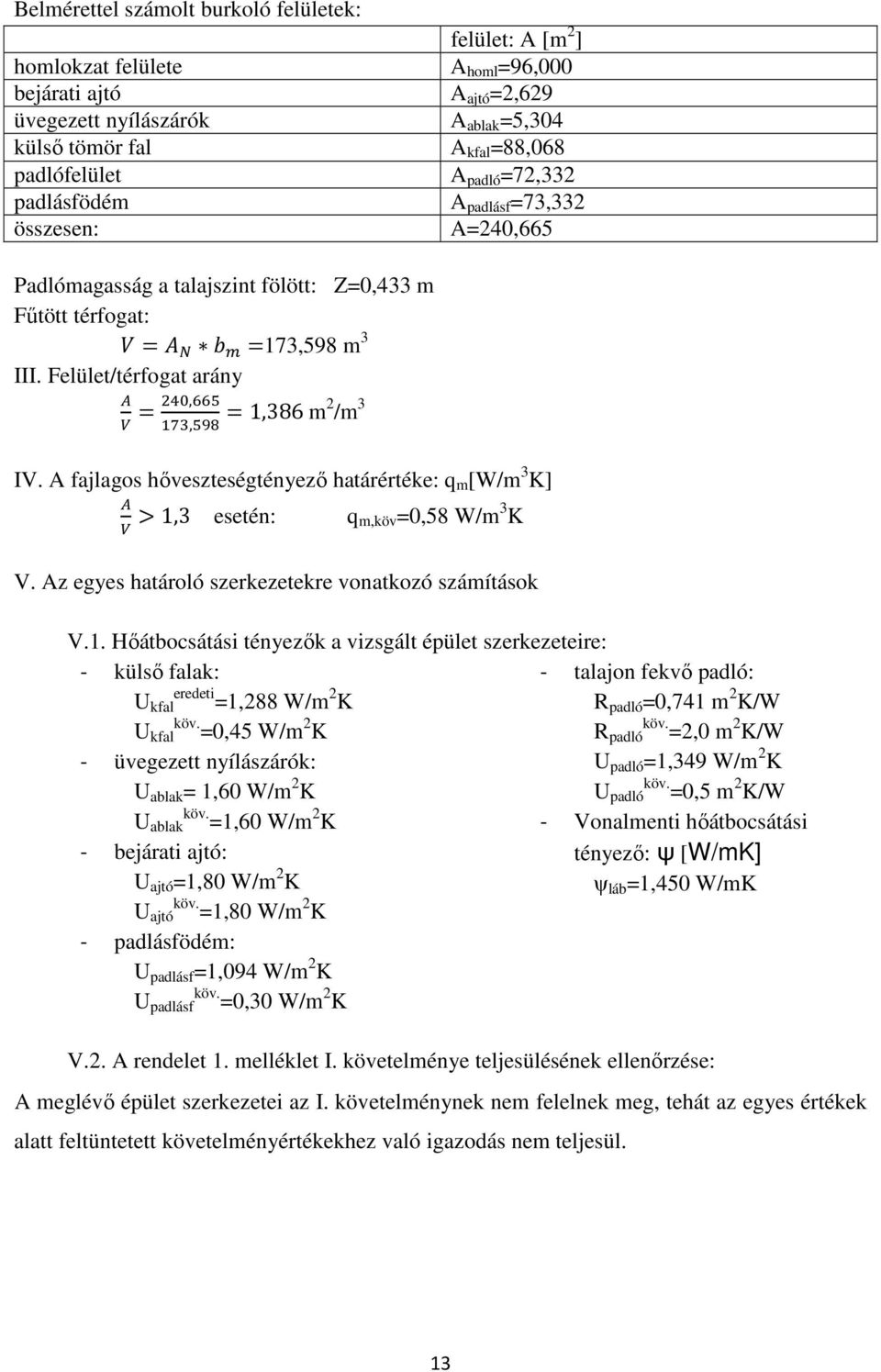 A fajlagos hőveszteségtényező határértéke: q m [W/m 3 K] >1,3 esetén: q m,köv=0,58 W/m 3 K V. Az egyes határoló szerkezetekre vonatkozó számítások V.1. Hőátbocsátási tényezők a vizsgált épület szerkezeteire: - külső falak: U eredeti kfal =1,288 W/m 2 K U köv.