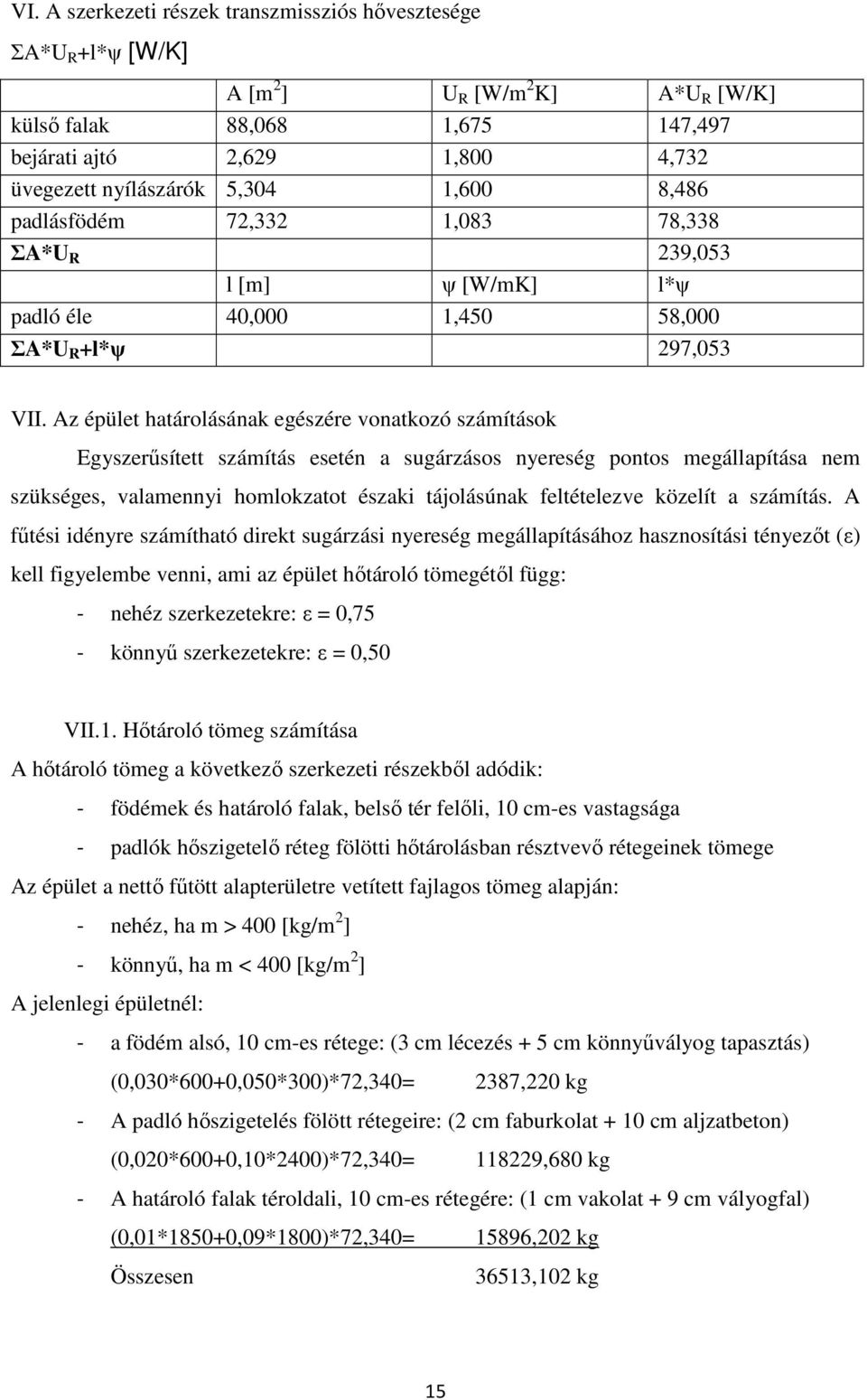 Az épület határolásának egészére vonatkozó számítások Egyszerűsített számítás esetén a sugárzásos nyereség pontos megállapítása nem szükséges, valamennyi homlokzatot északi tájolásúnak feltételezve