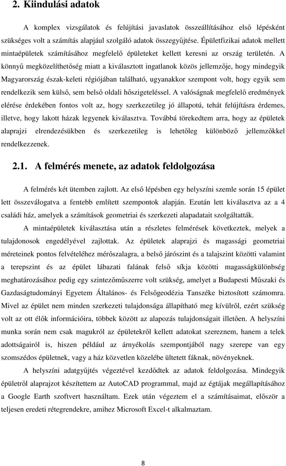 A könnyű megközelíthetőség miatt a kiválasztott ingatlanok közös jellemzője, hogy mindegyik Magyarország észak-keleti régiójában található, ugyanakkor szempont volt, hogy egyik sem rendelkezik sem