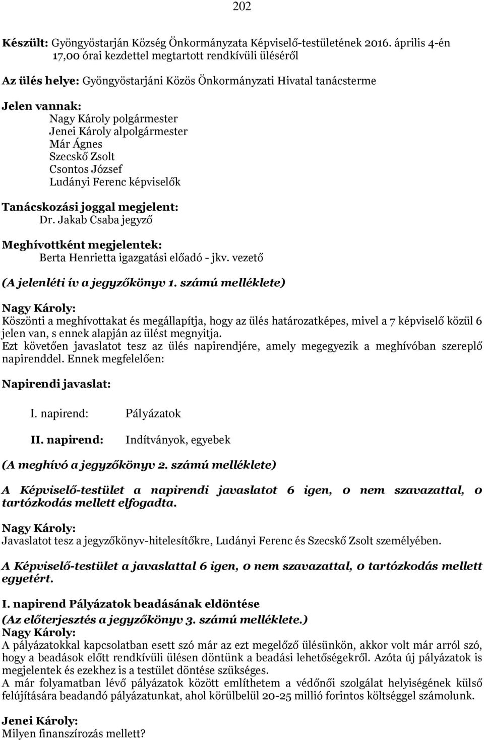 alpolgármester Már Ágnes Szecskő Zsolt Csontos József Ludányi Ferenc képviselők Tanácskozási joggal megjelent: Dr.