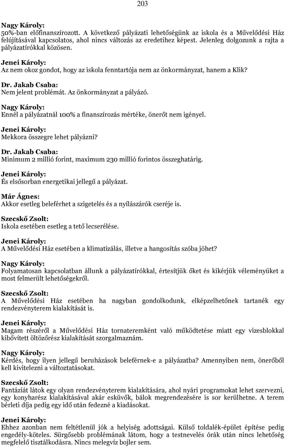 Ennél a pályázatnál 100% a finanszírozás mértéke, önerőt nem igényel. Mekkora összegre lehet pályázni? Minimum 2 millió forint, maximum 230 millió forintos összeghatárig.