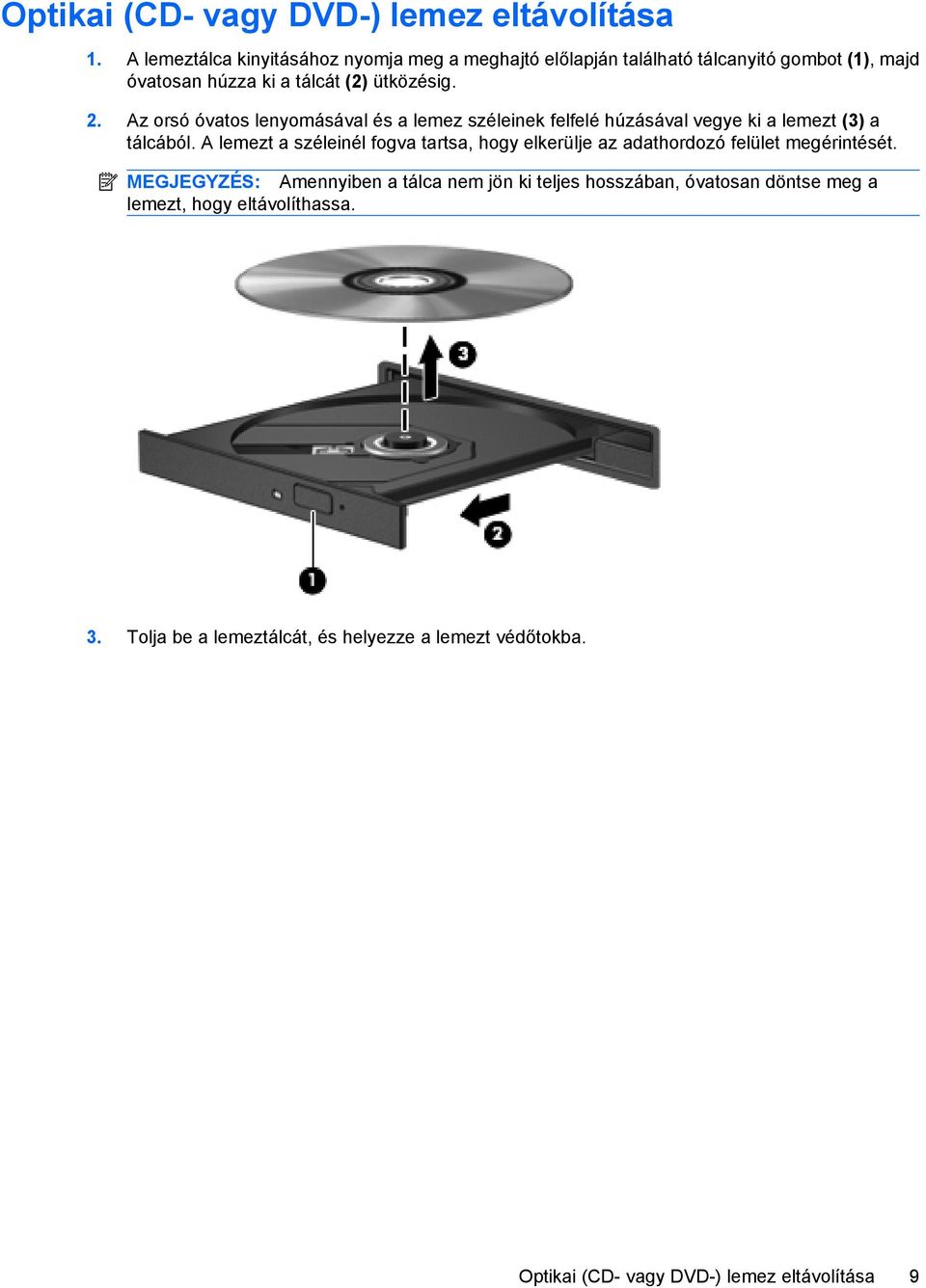 Az orsó óvatos lenyomásával és a lemez széleinek felfelé húzásával vegye ki a lemezt (3) a tálcából.