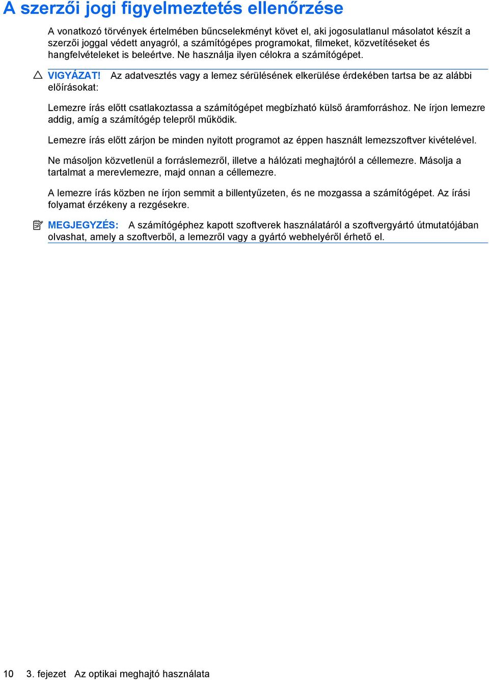 előírásokat: Az adatvesztés vagy a lemez sérülésének elkerülése érdekében tartsa be az alábbi Lemezre írás előtt csatlakoztassa a számítógépet megbízható külső áramforráshoz.