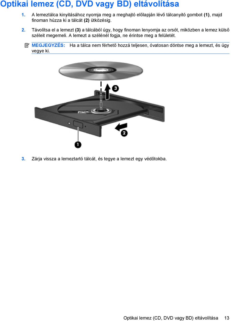 Távolítsa el a lemezt (3) a tálcából úgy, hogy finoman lenyomja az orsót, miközben a lemez külső széleit megemeli.