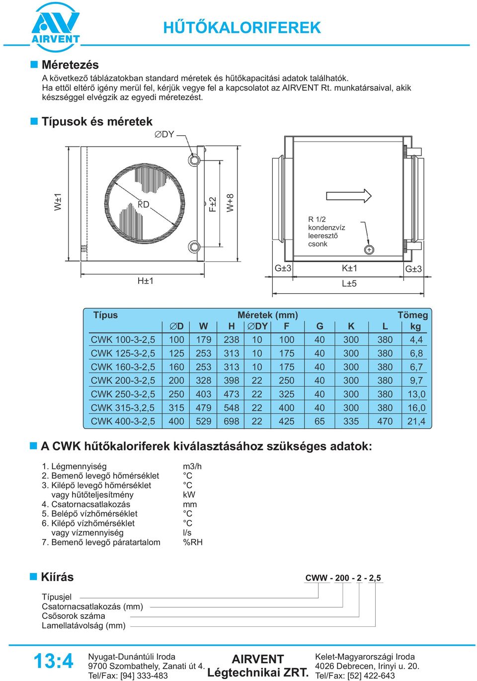 Típusok és méretek DY W±1 ØD F±2 W+8 R 1/2 kondenzvíz leeresztõ csonk H±1 G± K±1 G± L±5 Típus Méretek (mm) Tömeg D W H DY F G K L kg CWK 100--2,5 100 179 28 10 100 40 00 80 4,4 CWK 125--2,5 125 25 1