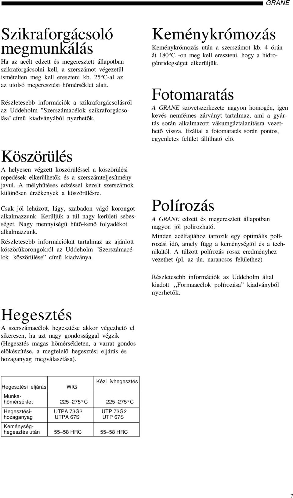 Köszörülés A helyesen végzett köszörüléssel a köszörülési repedések elkerülhetõk és a szerszámteljesítmény javul. A mélyhûtéses edzéssel kezelt szerszámok különösen érzékenyek a köszörülésre.