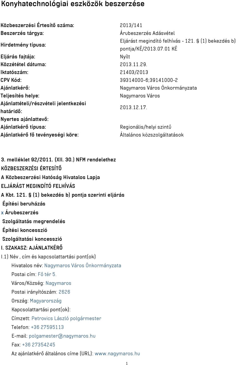 Iktatószám: 21403/2013 CPV Kód: 39314000-6;39141000-2 Ajánlatkérő: Nagymaros Város Önkormányzata Teljesítés helye: Nagymaros Város Ajánlattételi/részvételi jelentkezési határidő: 2013.12.17.