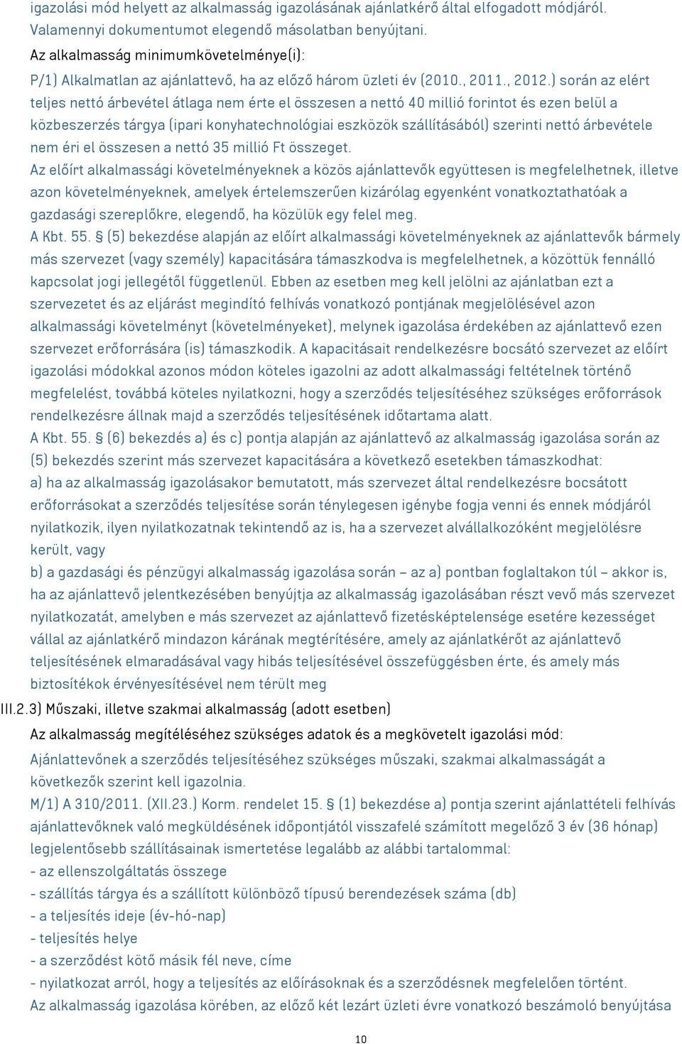 ) során az elért teljes nettó árbevétel átlaga nem érte el összesen a nettó 40 millió forintot és ezen belül a közbeszerzés tárgya (ipari konyhatechnológiai eszközök szállításából) szerinti nettó