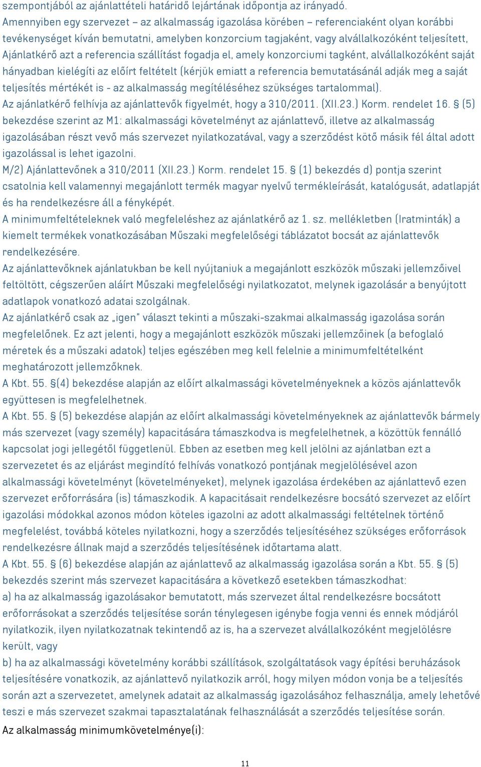 a referencia szállítást fogadja el, amely konzorciumi tagként, alvállalkozóként saját hányadban kielégíti az előírt feltételt (kérjük emiatt a referencia bemutatásánál adják meg a saját teljesítés