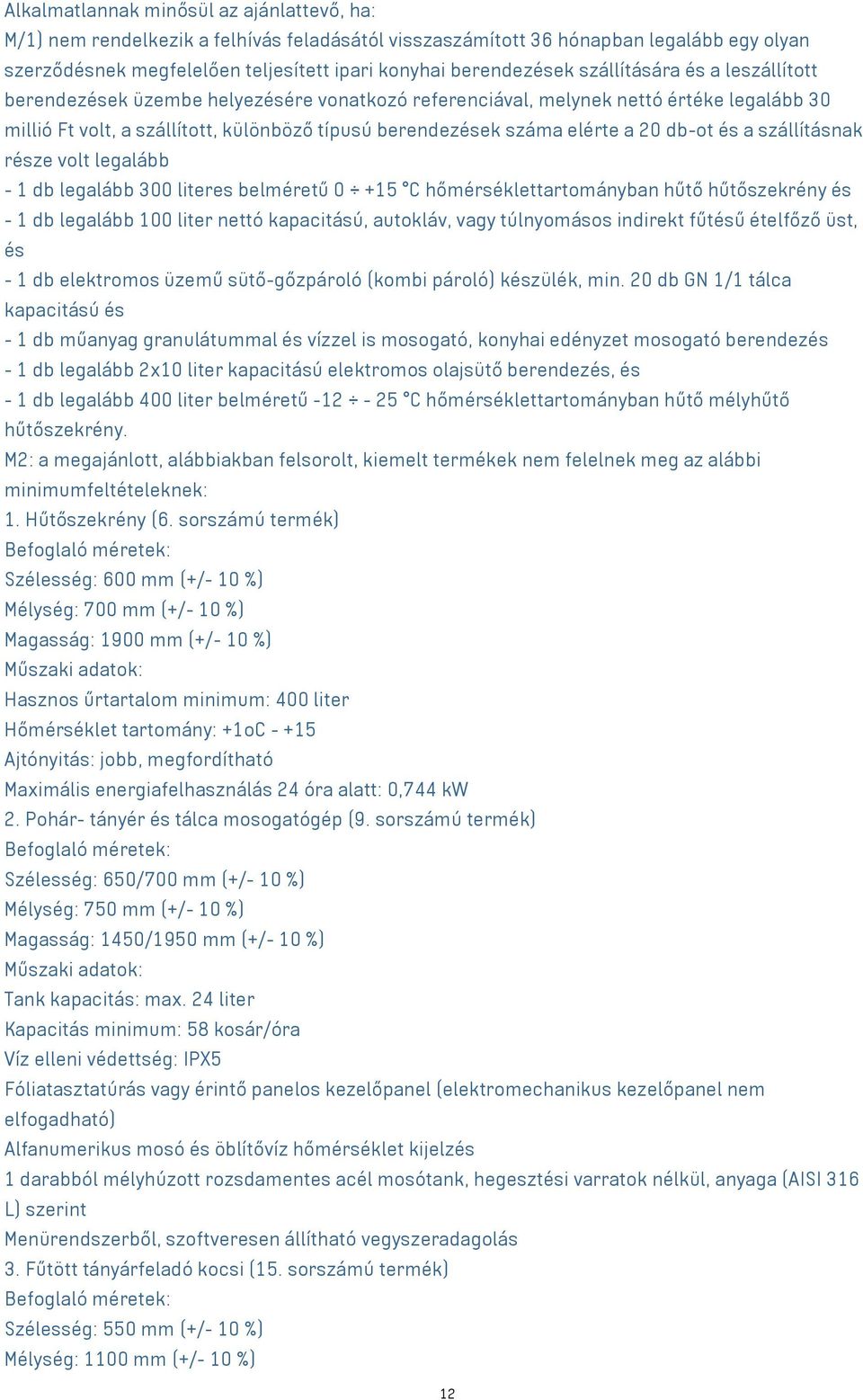 db-ot és a szállításnak része volt legalább - 1 db legalább 300 literes belméretű 0 +15 C hőmérséklettartományban hűtő hűtőszekrény és - 1 db legalább 100 liter nettó kapacitású, autokláv, vagy