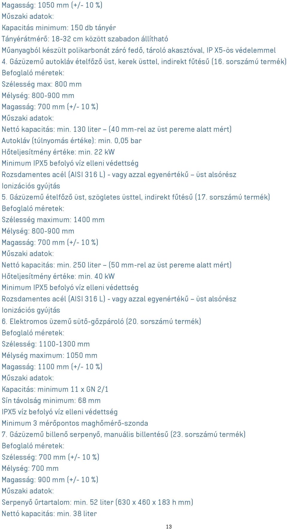 130 liter (40 mm-rel az üst pereme alatt mért) Autokláv (túlnyomás értéke): min. 0,05 bar Hőteljesítmény értéke: min.