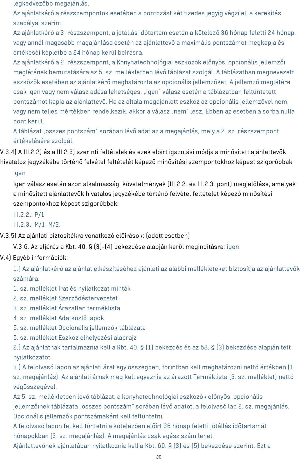 kerül beírásra. Az ajánlatkérő a 2. részszempont, a Konyhatechnológiai eszközök előnyös, opcionális jellemzői meglétének bemutatására az 5. sz. mellékletben lévő táblázat szolgál.