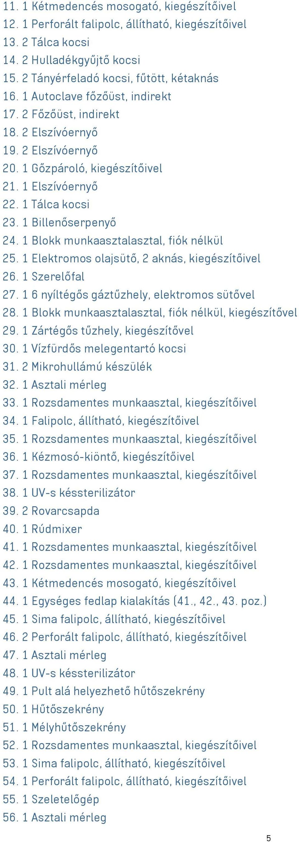 1 Blokk munkaasztalasztal, fiók nélkül 25. 1 Elektromos olajsütő, 2 aknás, kiegészítőivel 26. 1 Szerelőfal 27. 1 6 nyíltégős gáztűzhely, elektromos sütővel 28.