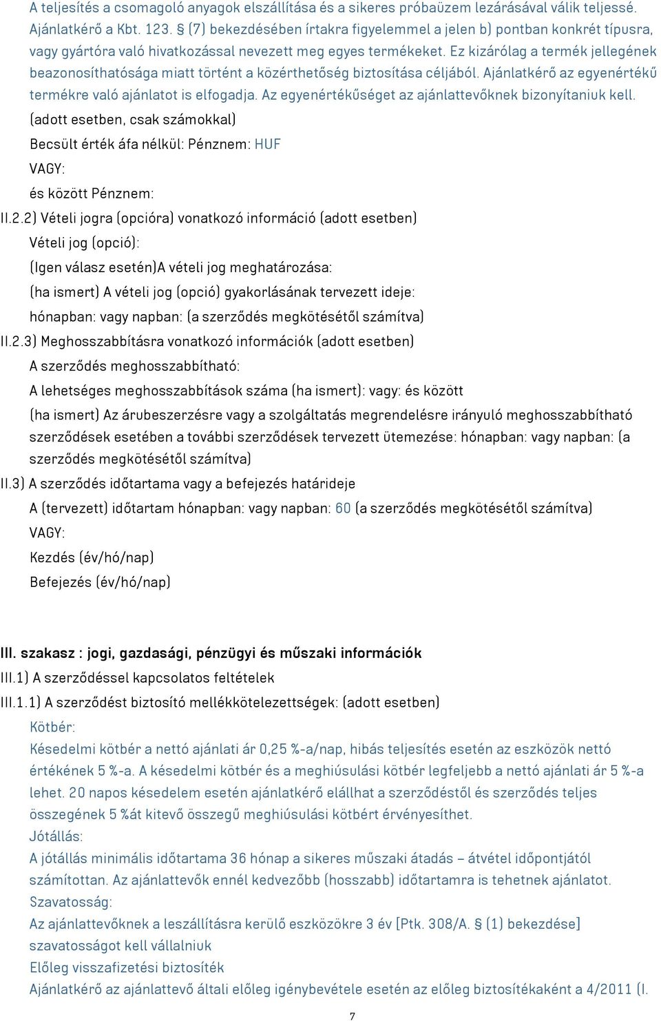 Ez kizárólag a termék jellegének beazonosíthatósága miatt történt a közérthetőség biztosítása céljából. Ajánlatkérő az egyenértékű termékre való ajánlatot is elfogadja.