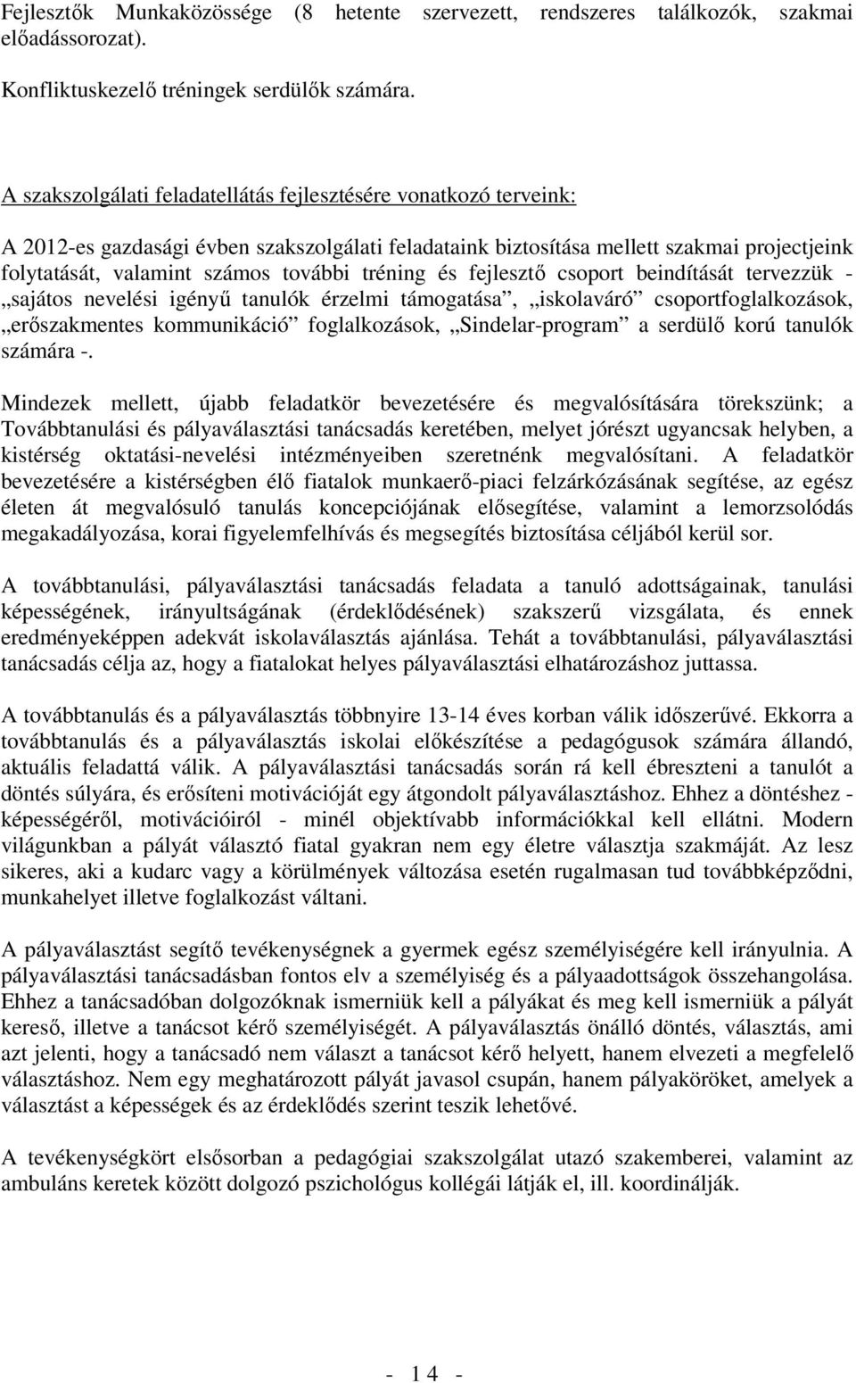 tréning és fejlesztı csoport beindítását tervezzük - sajátos nevelési igényő tanulók érzeli táogatása, iskolaváró csoportfoglalkozások, erıszakentes kounikáció foglalkozások, Sindelar-progra a