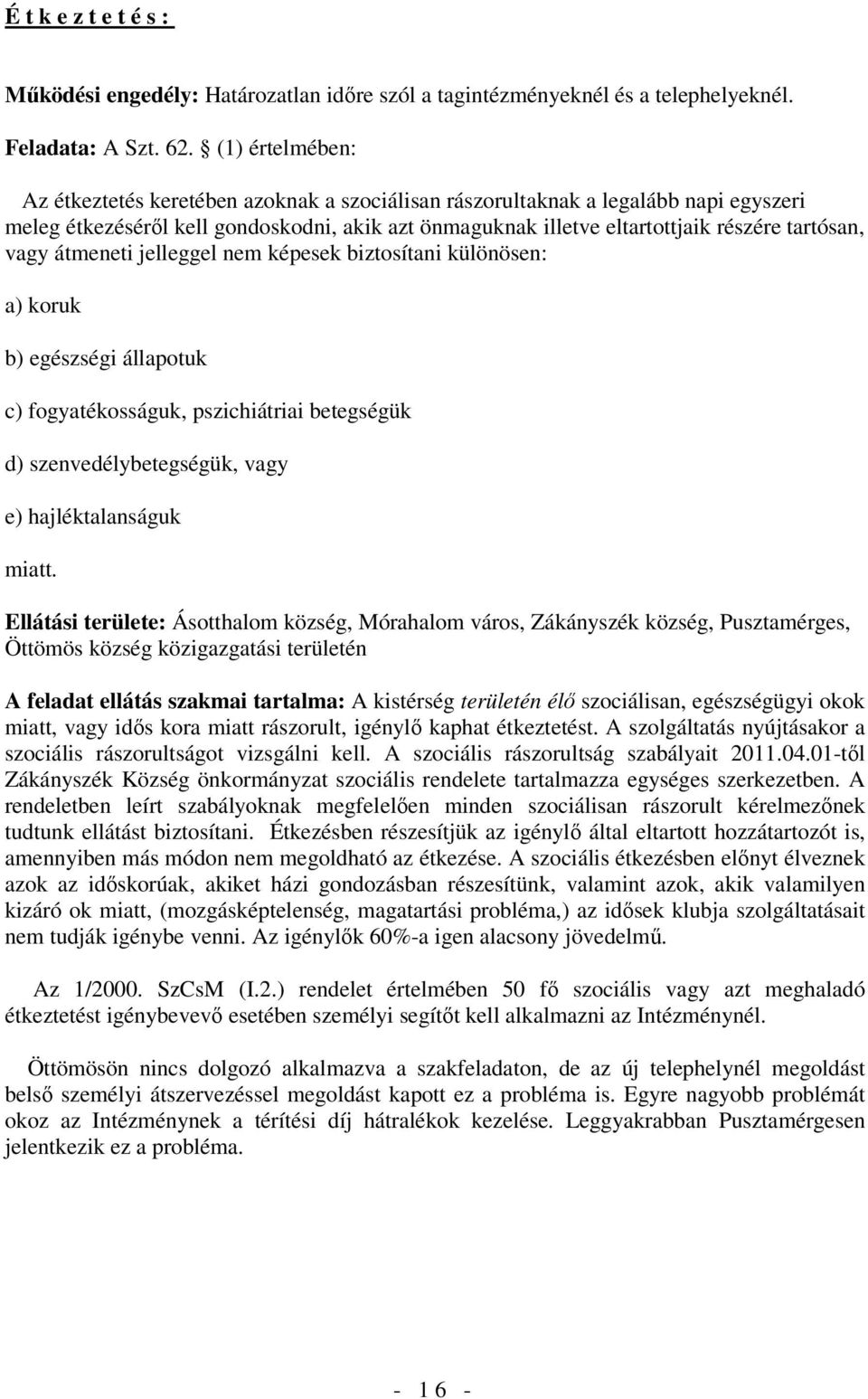 áteneti jelleggel ne képesek biztosítani különösen: a) koruk b) egészségi állapotuk c) fogyatékosságuk, pszichiátriai betegségük d) szenvedélybetegségük, vagy e) hajléktalanságuk iatt.