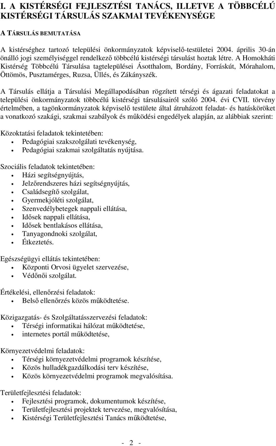 A Hookháti Kistérség Többcélú Társulása tagtelepülései Ásott, Bordány, Forráskút, a, Öttöös, Pusztaérges, Ruzsa, Üllés, és Zákányszék.