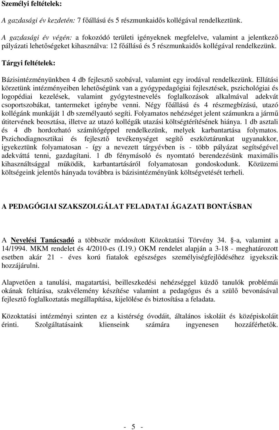 Tárgyi feltételek: Bázisintézényünkben 4 db fejlesztı szobával, valaint egy irodával rendelkezünk.