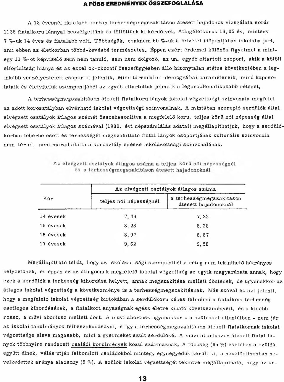 Éppen e z é rt érdem el különös figyelm et a m integy 11 %-ot képviselő sem nem tanuló, sem nem dolgozó, az un.