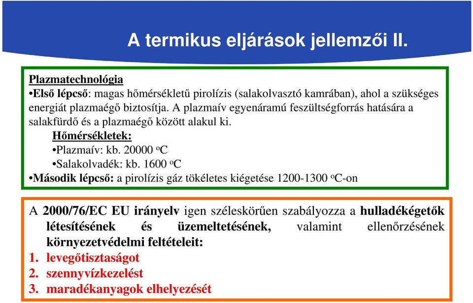 A plazmaív egyenáramú feszültségforrás hatására a salakfürdő és a plazmaégő között alakul ki. Hőmérsékletek: Plazmaív: kb. 20000 o C Salakolvadék: kb.