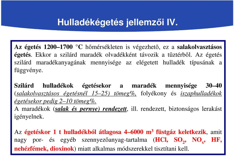 Szilárd hulladékok égetésekor a maradék mennyisége 30 40 (salakolvasztásos égetésnél 15 25) tömeg%, folyékony és iszaphulladékok égetésekor pedig 2 10 tömeg%.