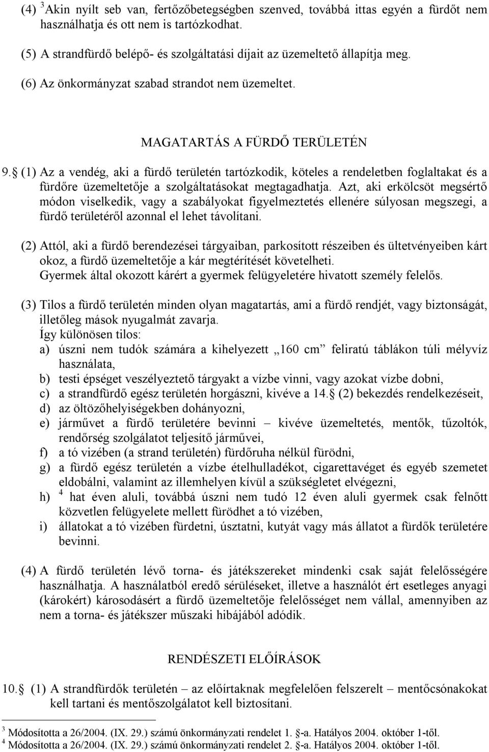 (1) Az a vendég, aki a fürdő területén tartózkodik, köteles a rendeletben foglaltakat és a fürdőre üzemeltetője a szolgáltatásokat megtagadhatja.