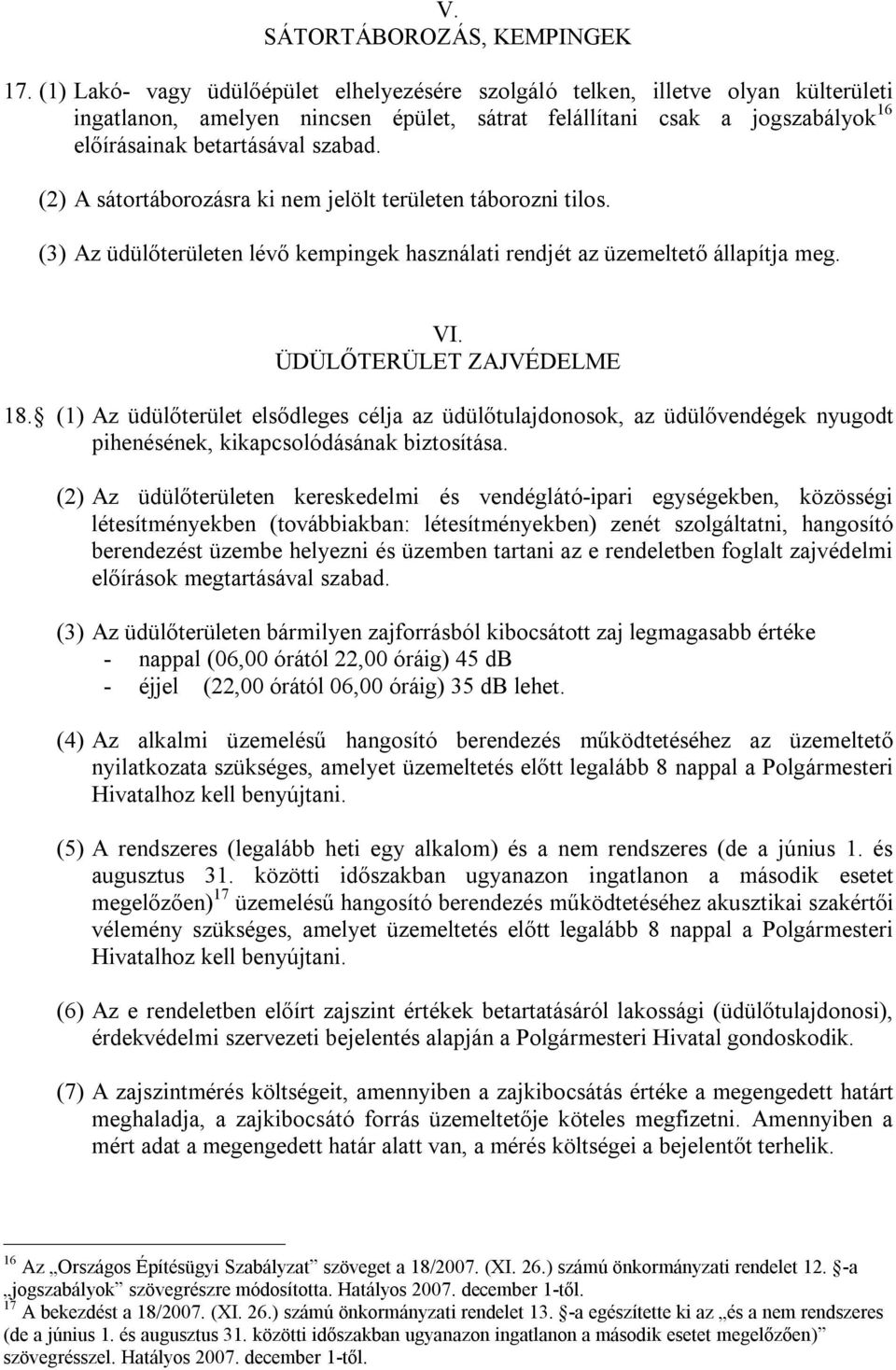 (2) A sátortáborozásra ki nem jelölt területen táborozni tilos. (3) Az üdülőterületen lévő kempingek használati rendjét az üzemeltető állapítja meg. VI. ÜDÜLŐTERÜLET ZAJVÉDELME 18.