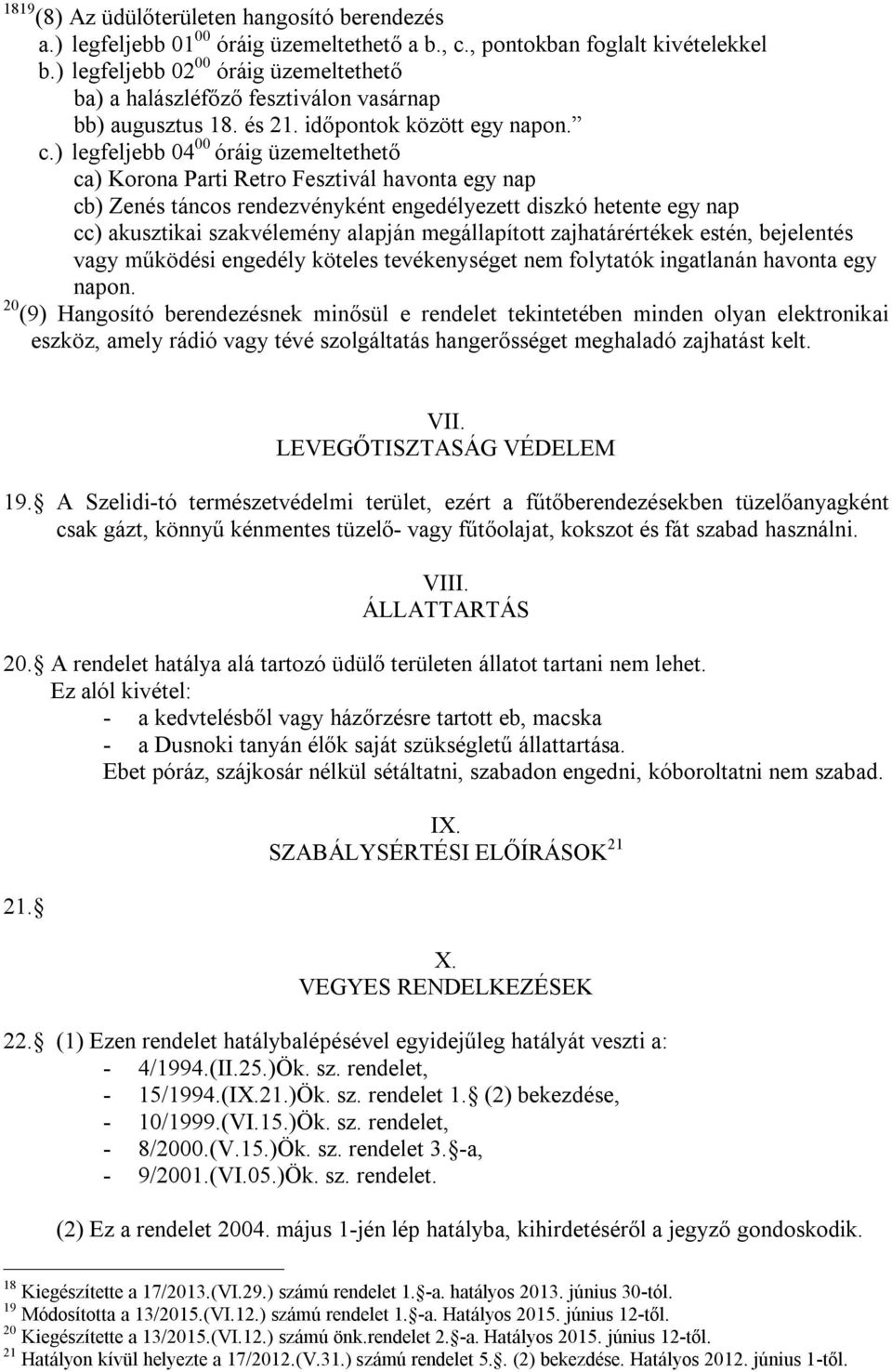 ) legfeljebb 04 00 óráig üzemeltethető ca) Korona Parti Retro Fesztivál havonta egy nap cb) Zenés táncos rendezvényként engedélyezett diszkó hetente egy nap cc) akusztikai szakvélemény alapján