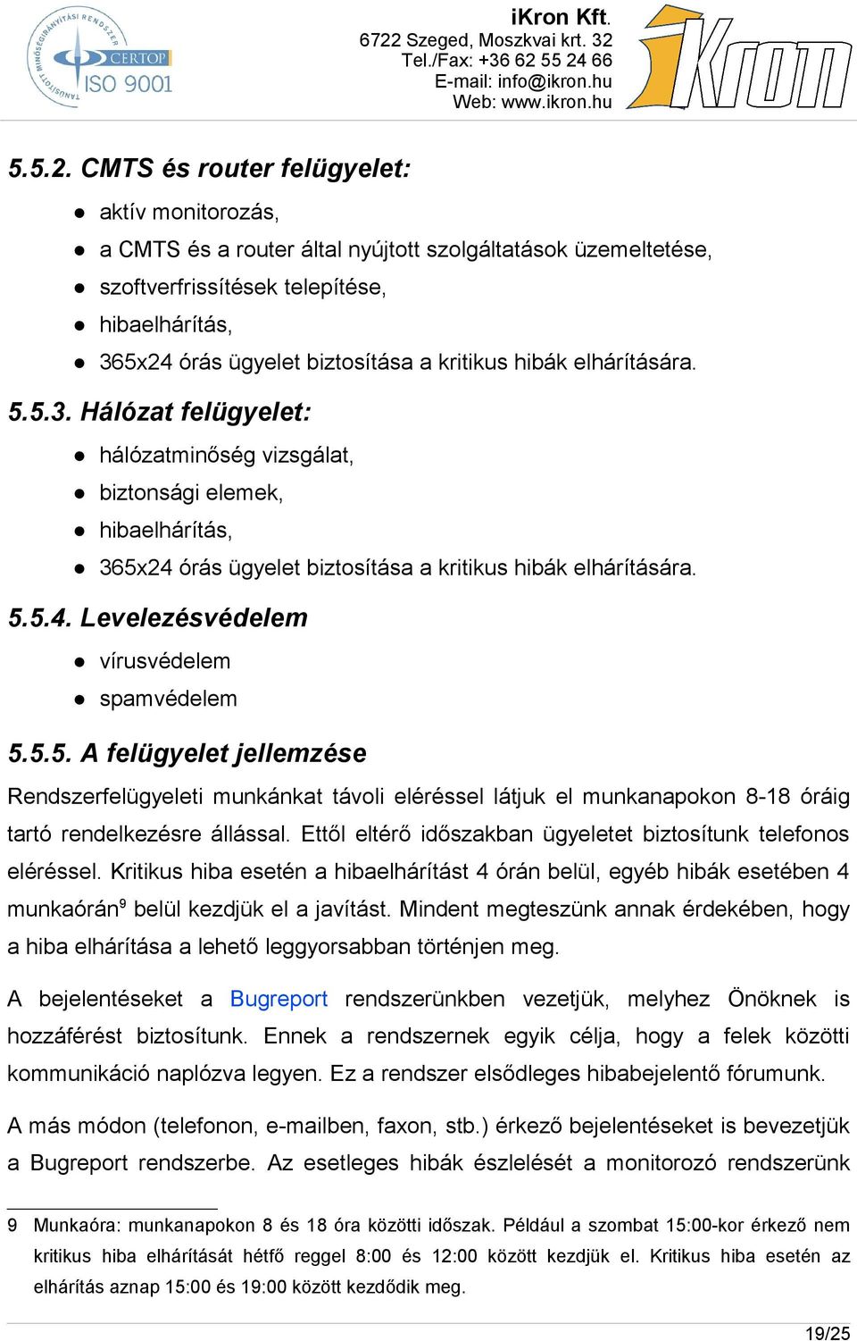 hibák elhárítására. 5.5.3. Hálózat felügyelet: hálózatminőség vizsgálat, biztonsági elemek, hibaelhárítás, 365x24 órás ügyelet biztosítása a kritikus hibák elhárítására. 5.5.4. Levelezésvédelem vírusvédelem spamvédelem 5.